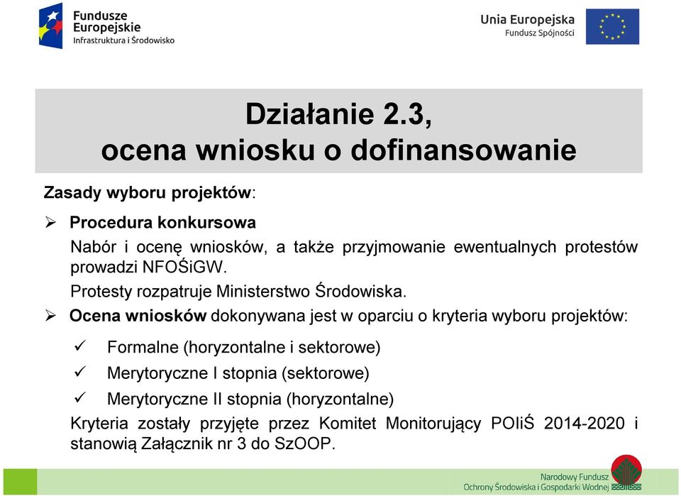 Ocena wniosków dokonywana jest w oparciu o kryteria wyboru projektów: Formalne (horyzontalne i sektorowe) Merytoryczne I