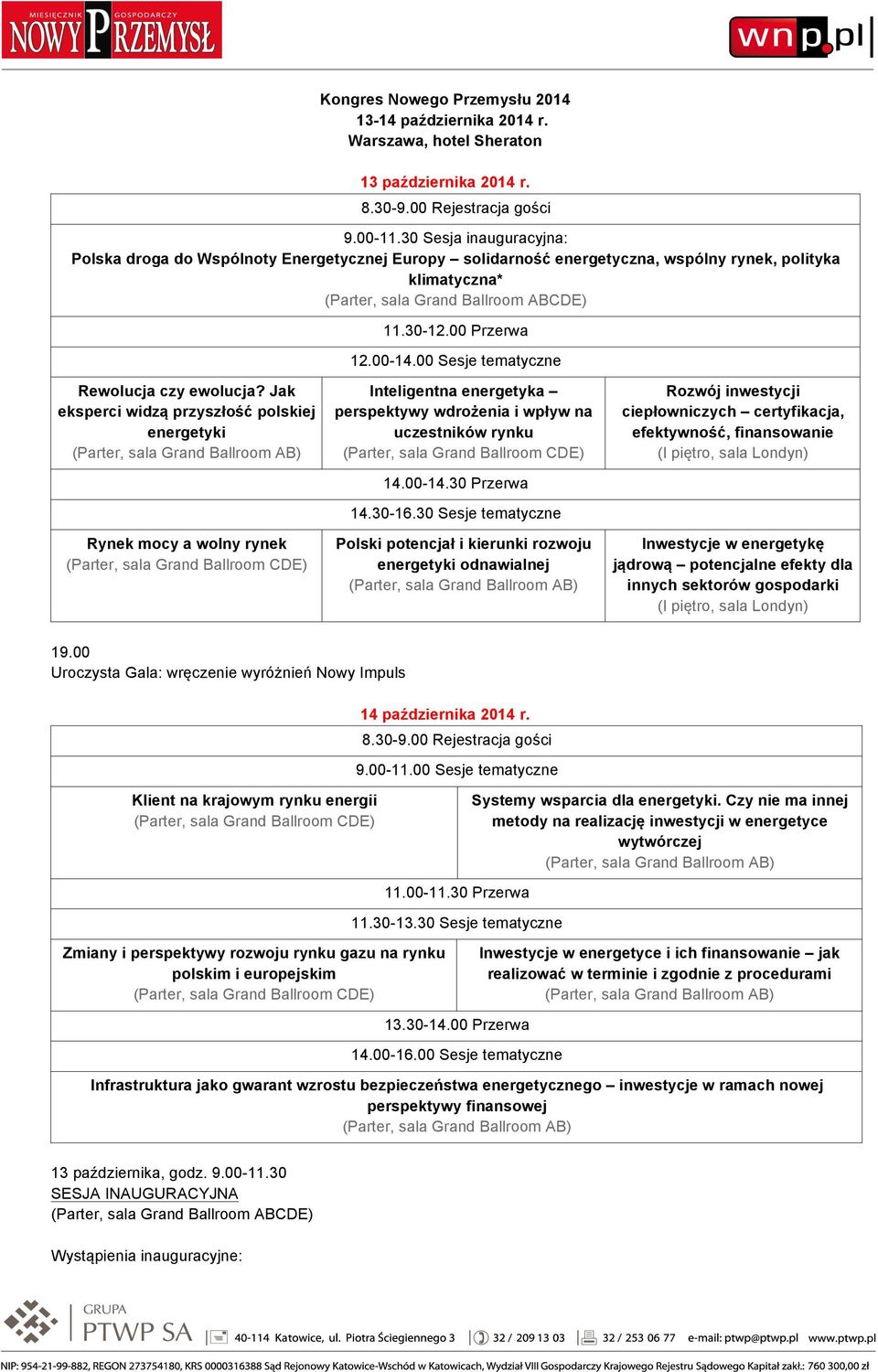 00 Sesje tematyczne Rewolucja czy ewolucja? Jak eksperci widzą przyszłość polskiej energetyki Rynek mocy a wolny rynek Inteligentna energetyka perspektywy wdrożenia i wpływ na uczestników rynku 14.