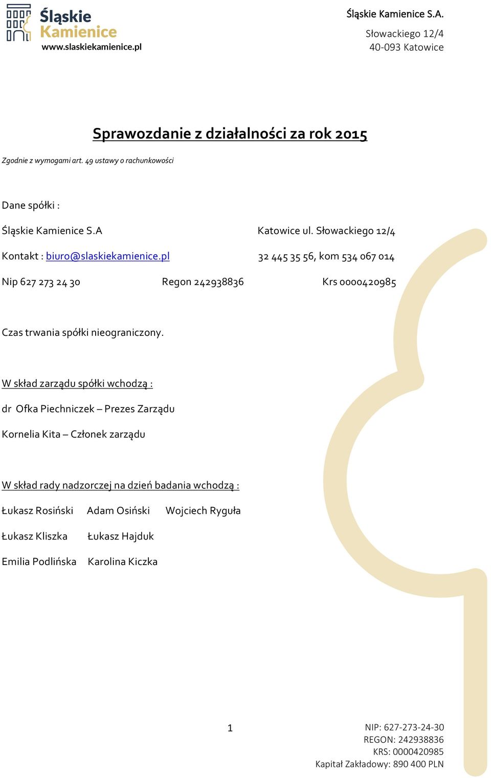pl 32 445 35 56, kom 534 067 014 Nip 627 273 24 30 Regon 242938836 Krs 0000420985 Czas trwania spółki nieograniczony.
