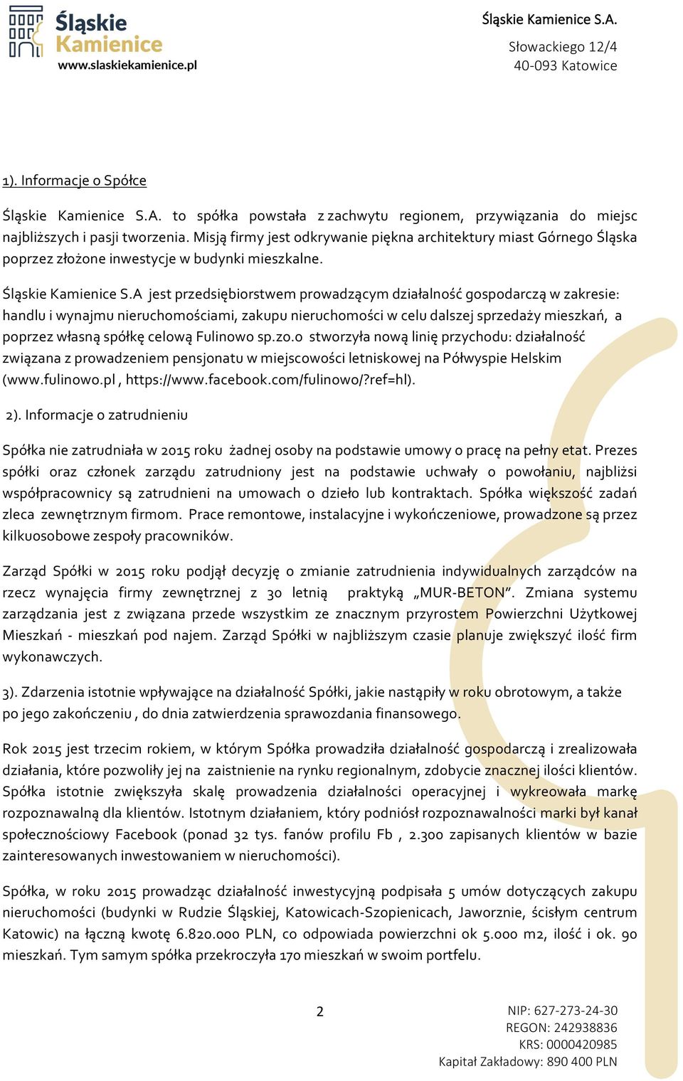 A jest przedsiębiorstwem prowadzącym działalność gospodarczą w zakresie: handlu i wynajmu nieruchomościami, zakupu nieruchomości w celu dalszej sprzedaży mieszkań, a poprzez własną spółkę celową