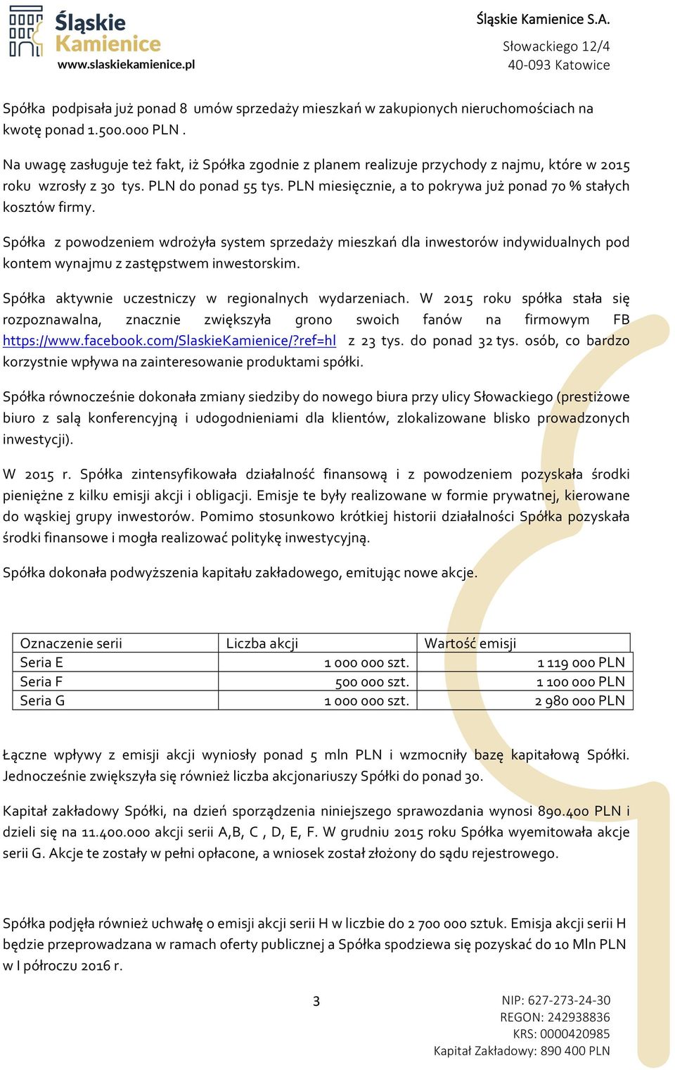 PLN miesięcznie, a to pokrywa już ponad 70 % stałych kosztów firmy. Spółka z powodzeniem wdrożyła system sprzedaży mieszkań dla inwestorów indywidualnych pod kontem wynajmu z zastępstwem inwestorskim.