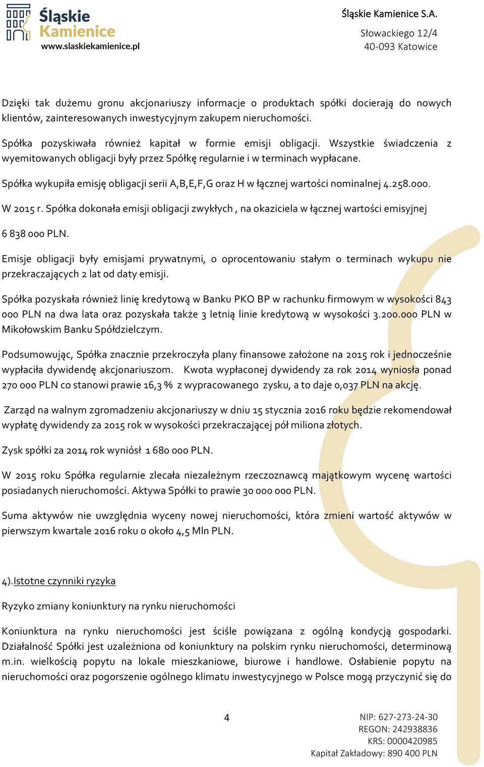 Spółka wykupiła emisję obligacji serii A,B,E,F,G oraz H w łącznej wartości nominalnej 4.258.000. W 2015 r.