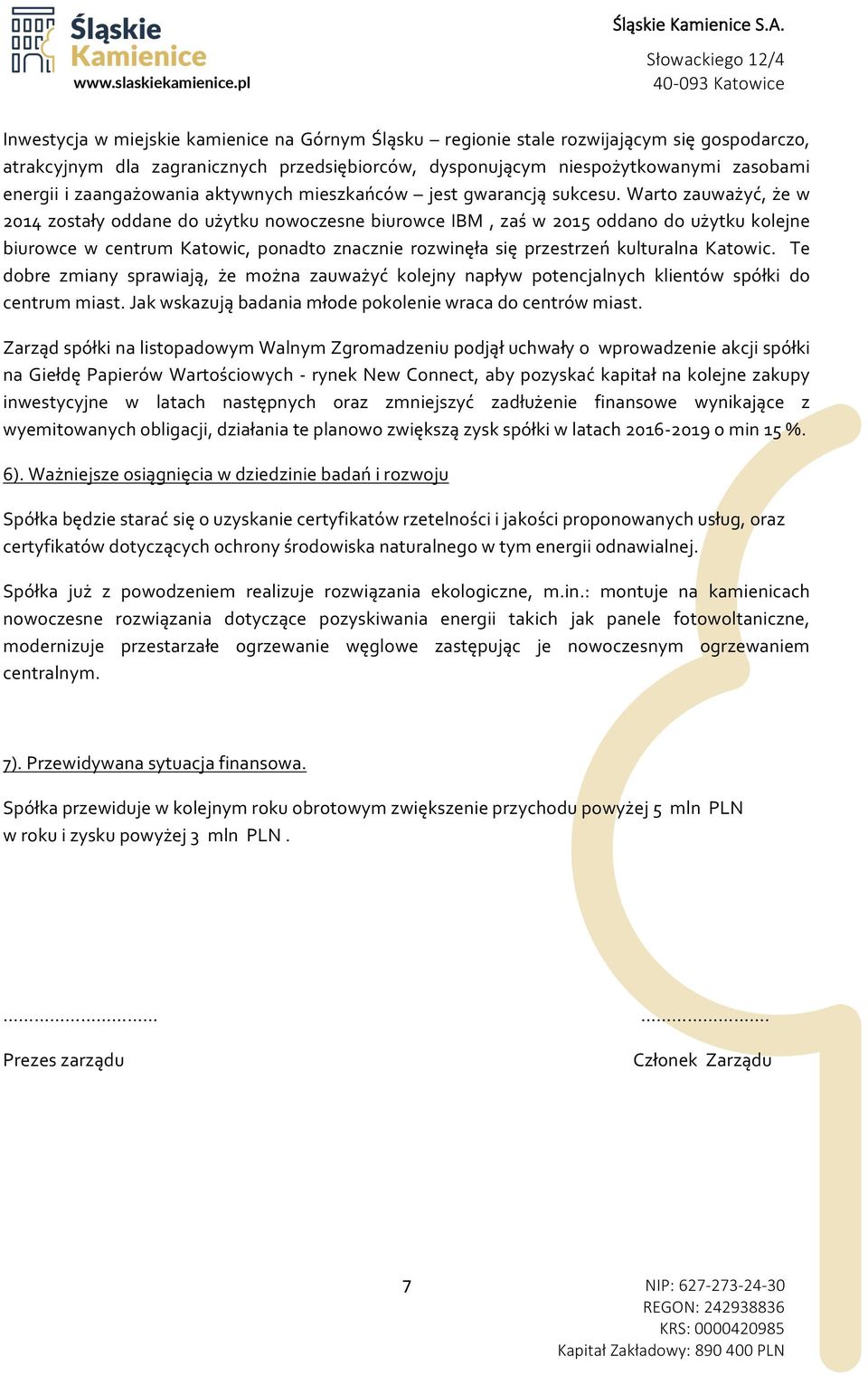 Warto zauważyć, że w 2014 zostały oddane do użytku nowoczesne biurowce IBM, zaś w 2015 oddano do użytku kolejne biurowce w centrum Katowic, ponadto znacznie rozwinęła się przestrzeń kulturalna