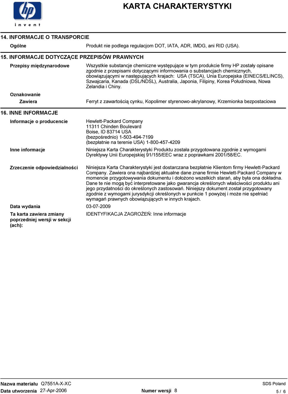 dotyczącymi informowania o substancjach chemicznych, obowiązującymi w następujących krajach: USA (TSCA), Unia Europejska (EINECS/ELINCS), Szwajcaria, Kanada (DSL/NDSL), Australia, Japonia, Filipiny,