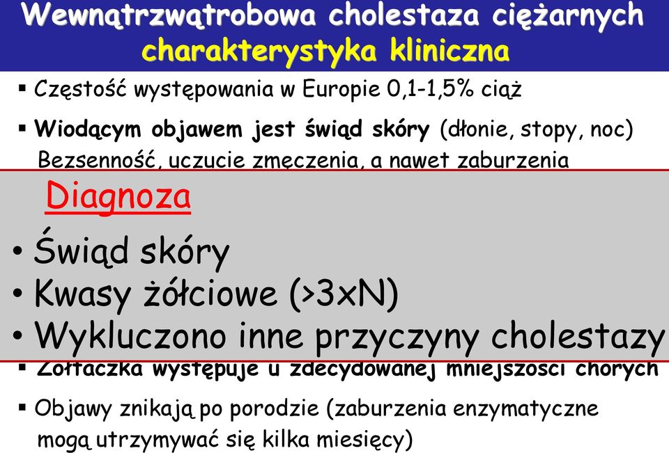 odchylenie laboratoryjne) Świąd skóry Fosfataza alkaliczna mało wiarygodna, GGTP (N lub ) Kwasy żółciowe (>3xN) ALT może być > 1,000 IU/l Wykluczono inne