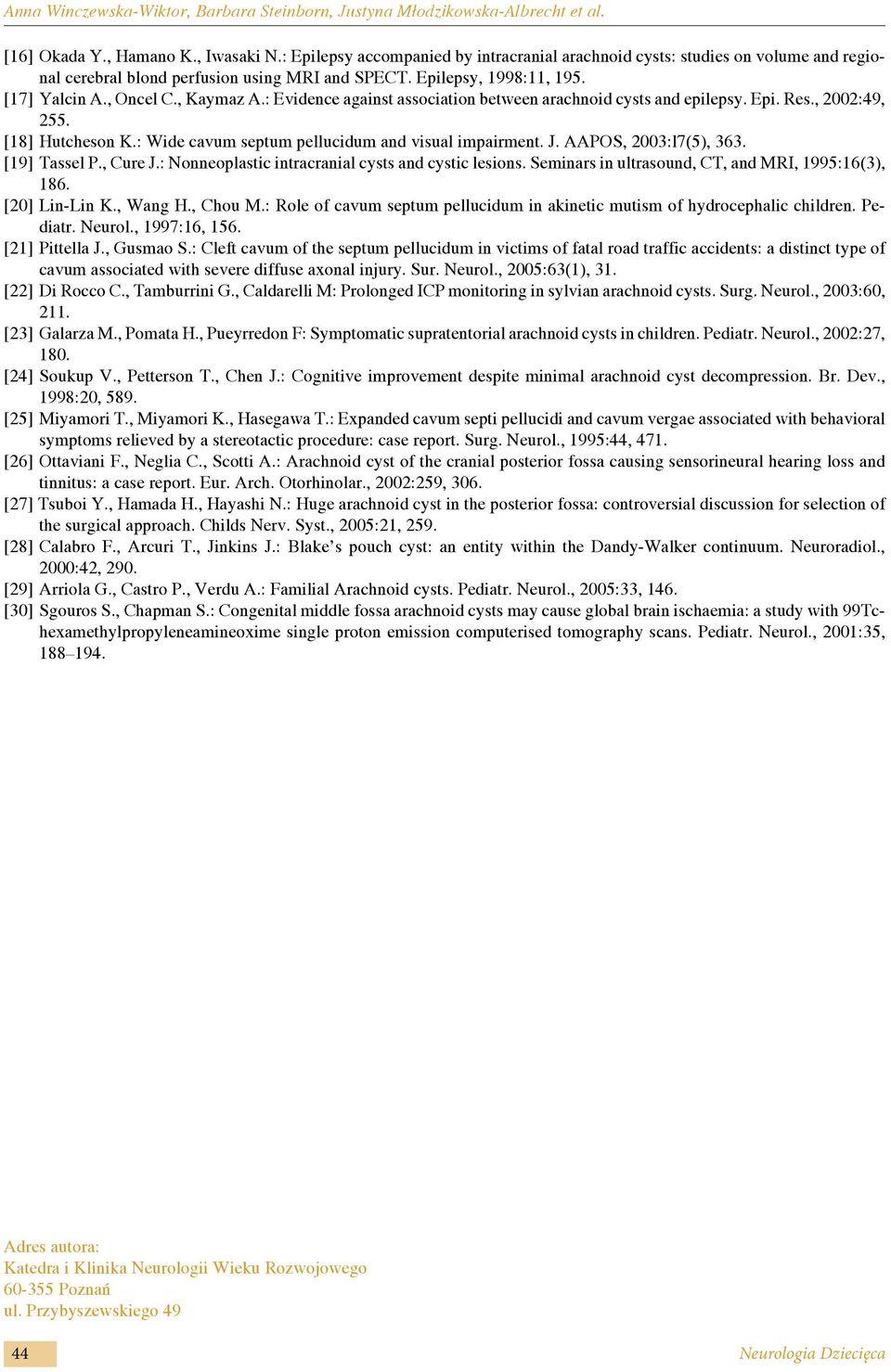 : Evidence against association between arachnoid cysts and epilepsy. Epi. Res., 2002:49, 255. [18] Hutcheson K.: Wide cavum septum pellucidum and visual impairment. J. AAPOS, 2003:l7(5), 363.