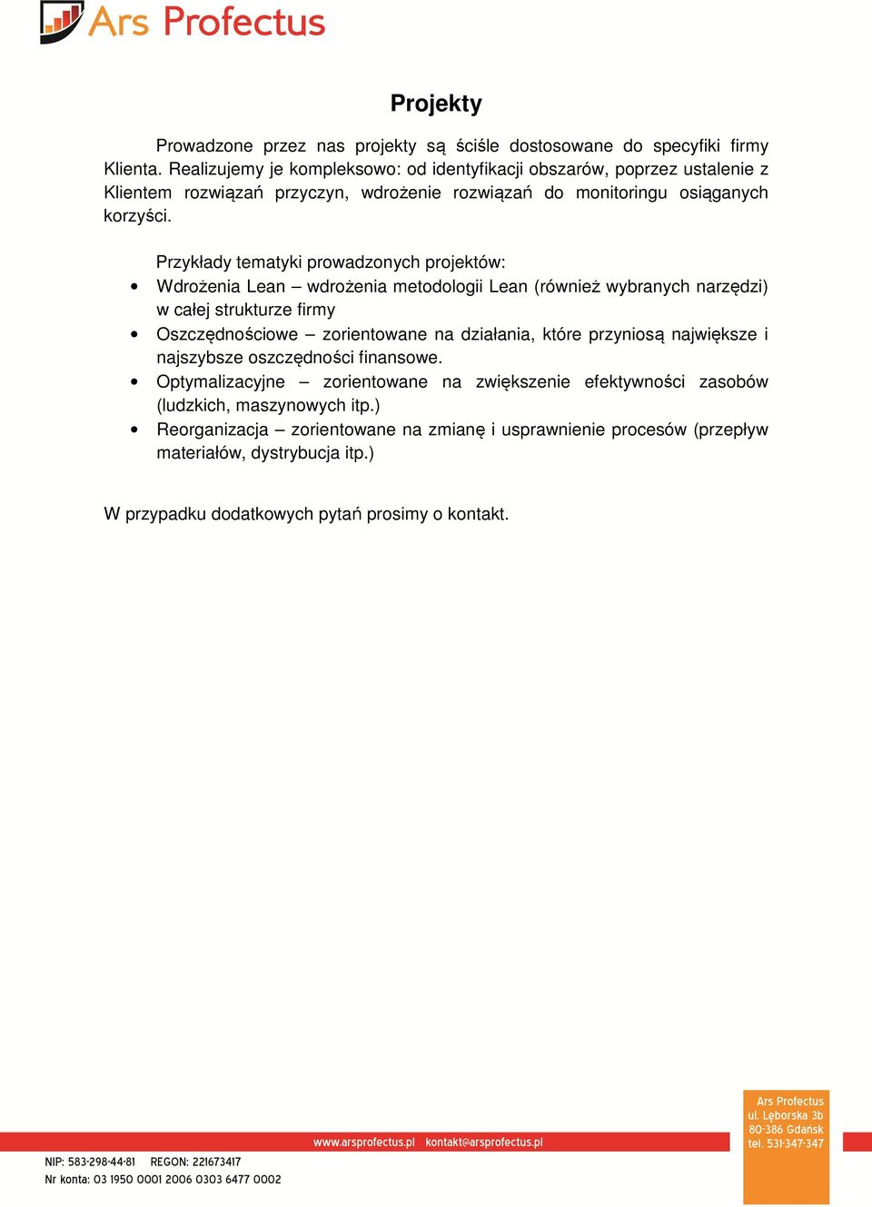 Przykłady tematyki prowadzonych projektów: Wdrożenia Lean wdrożenia metodologii Lean (również wybranych narzędzi) w całej strukturze firmy Oszczędnościowe zorientowane na działania,