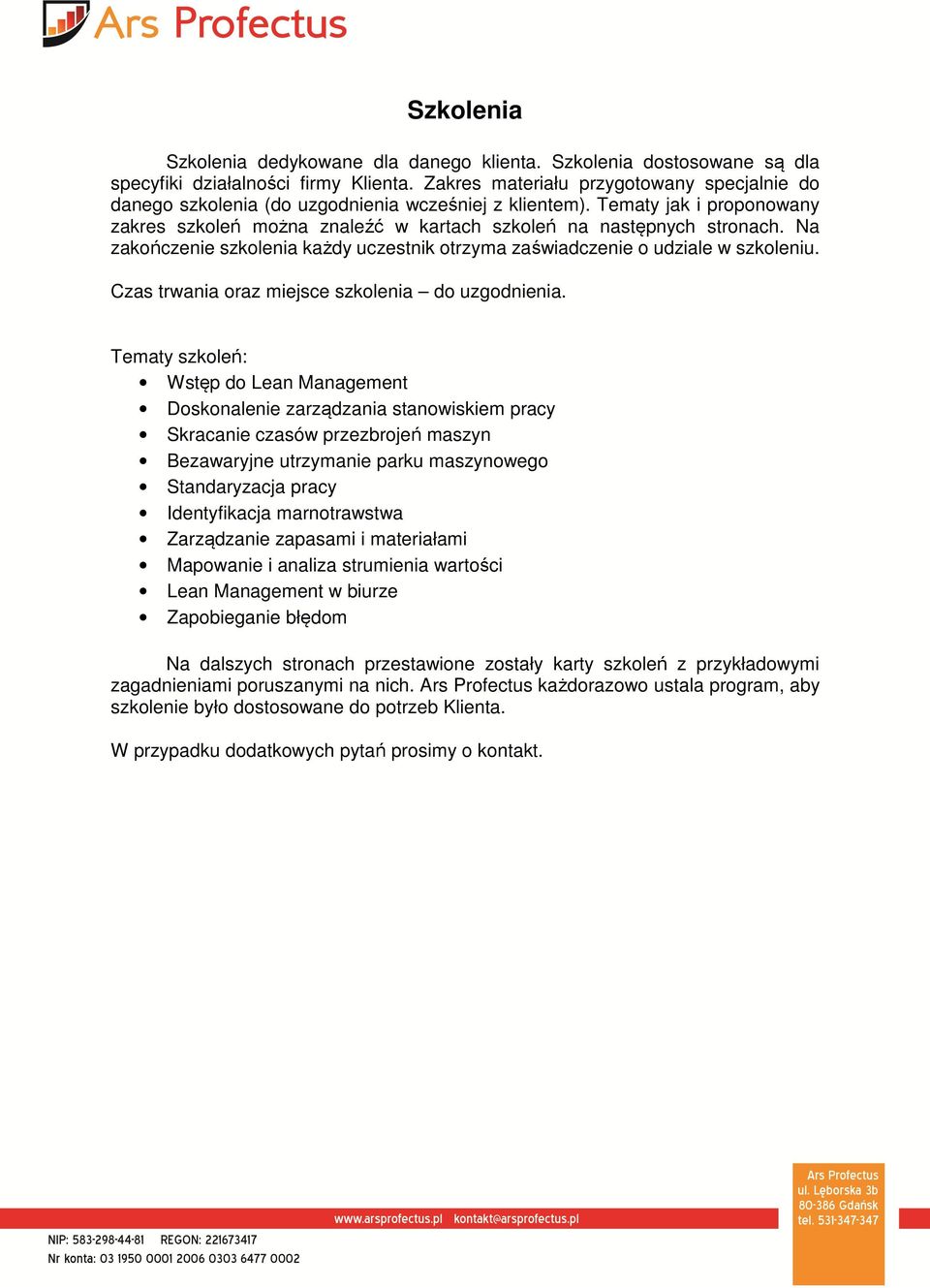 Na zakończenie szkolenia każdy uczestnik otrzyma zaświadczenie o udziale w szkoleniu. Czas trwania oraz miejsce szkolenia do uzgodnienia.