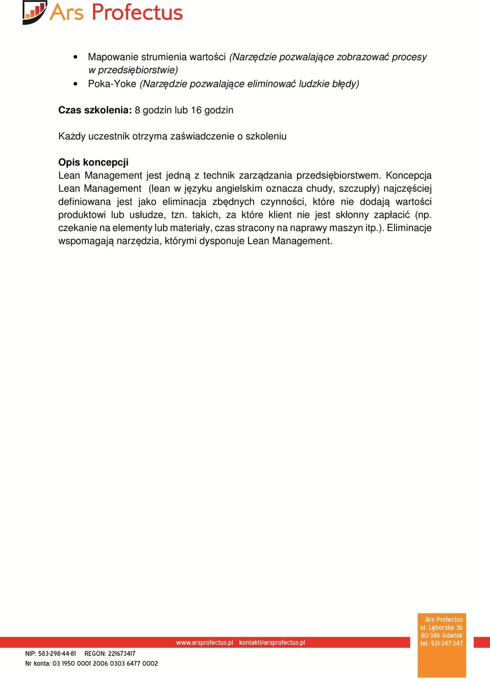 Koncepcja Lean Management (lean w języku angielskim oznacza chudy, szczupły) najczęściej definiowana jest jako eliminacja zbędnych czynności, które nie dodają wartości produktowi