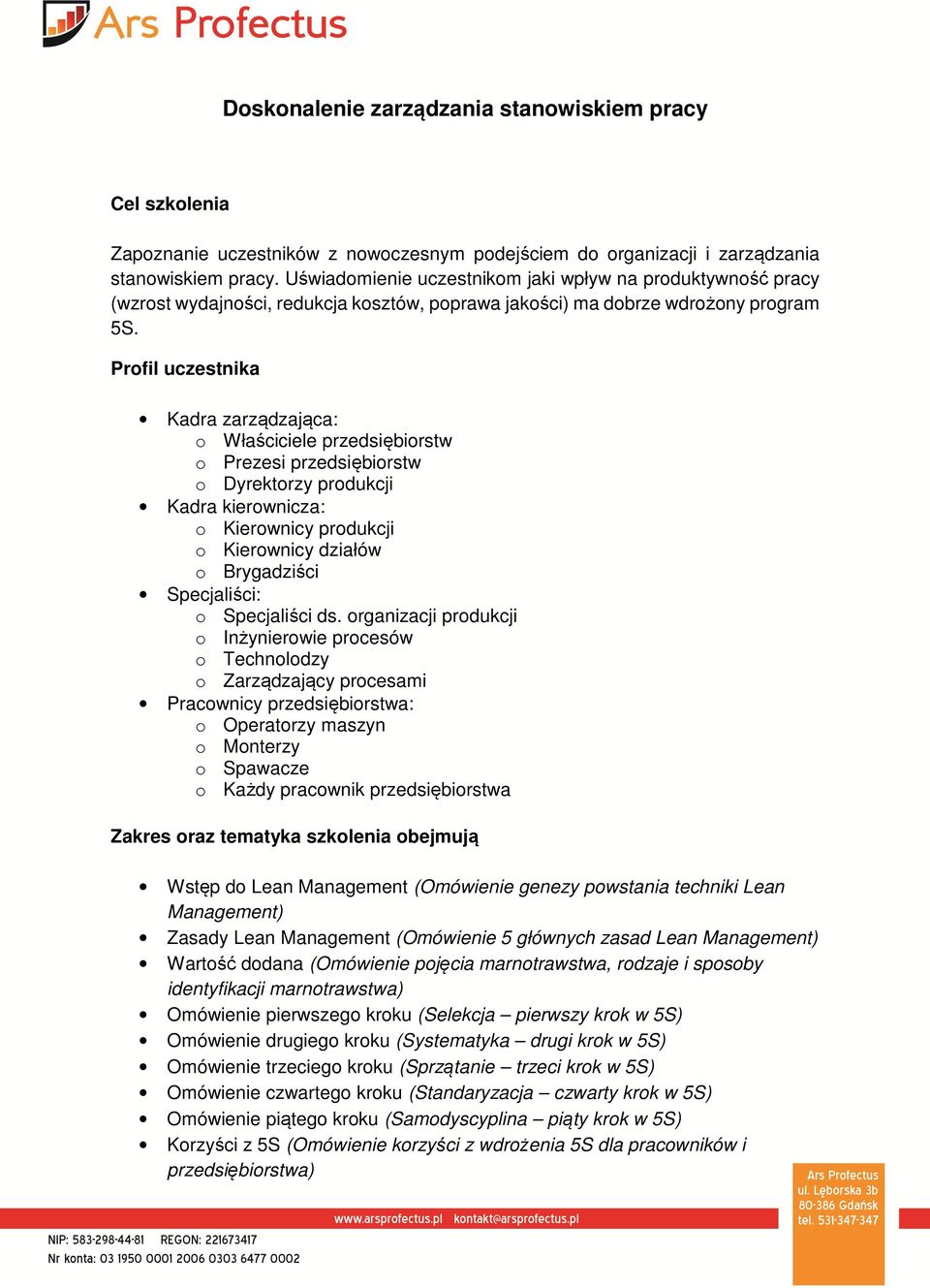 Profil uczestnika Kadra zarządzająca: o Właściciele przedsiębiorstw o Prezesi przedsiębiorstw o Dyrektorzy produkcji Kadra kierownicza: o Kierownicy produkcji o Kierownicy działów o Brygadziści