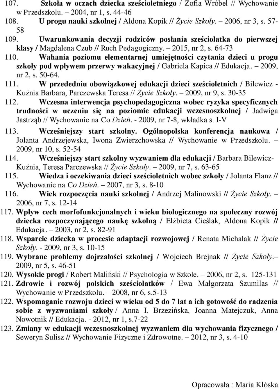 Wahania poziomu elementarnej umiejętności czytania dzieci u progu szkoły pod wpływem przerwy wakacyjnej / Gabriela Kapica // Edukacja. 2009, nr 2, s. 50-64. 111.