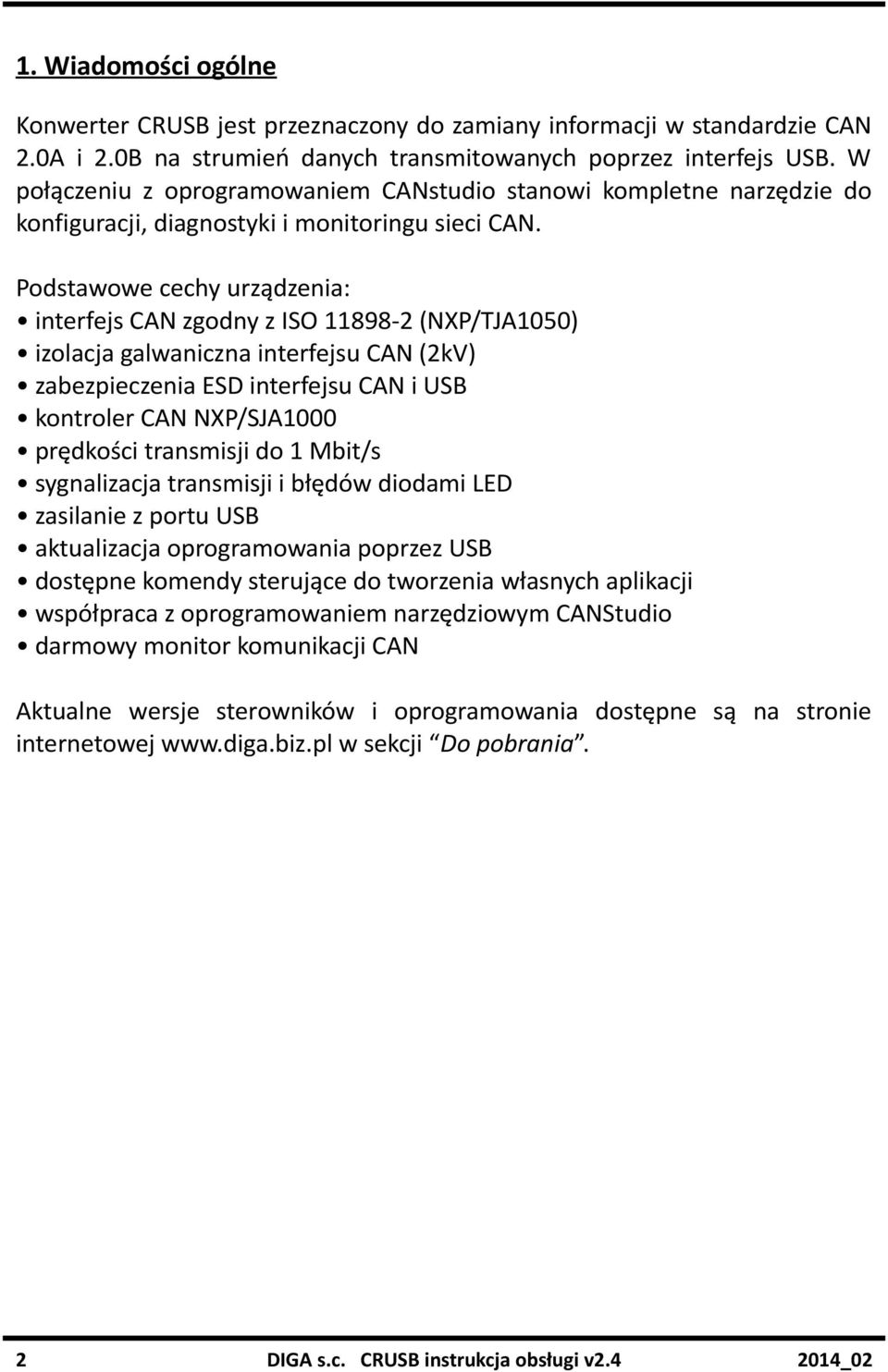 Podstawowe cechy urządzenia: interfejs CAN zgodny z ISO 11898-2 (NXP/TJA1050) izolacja galwaniczna interfejsu CAN (2kV) zabezpieczenia ESD interfejsu CAN i USB kontroler CAN NXP/SJA1000 prędkości