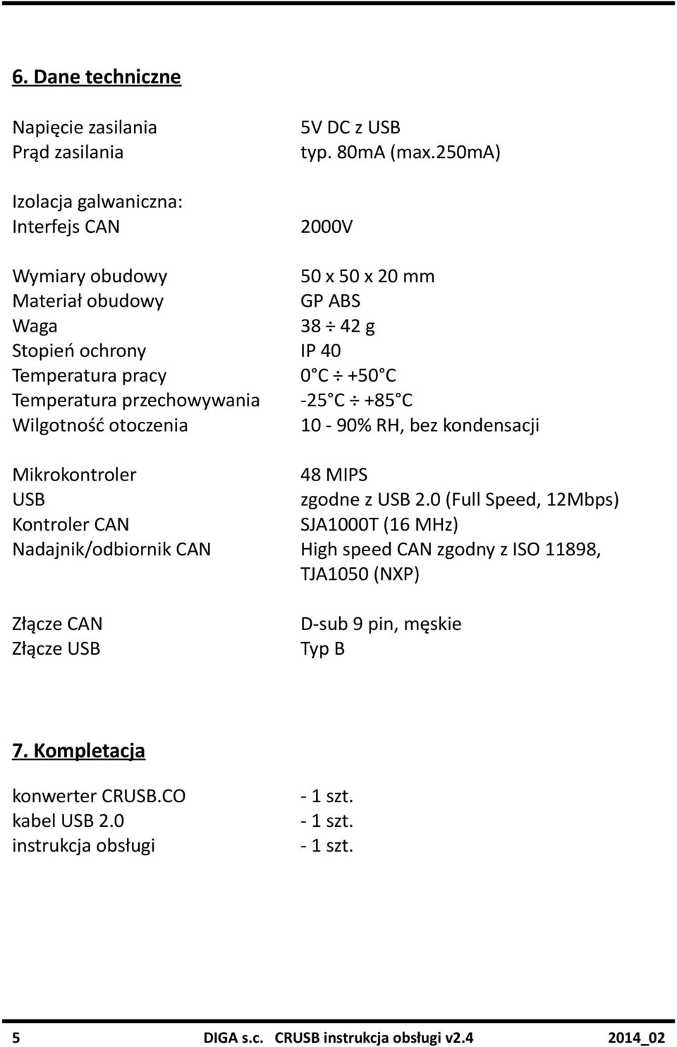 Wilgotność otoczenia 10-90% RH, bez kondensacji Mikrokontroler 48 MIPS USB zgodne z USB 2.