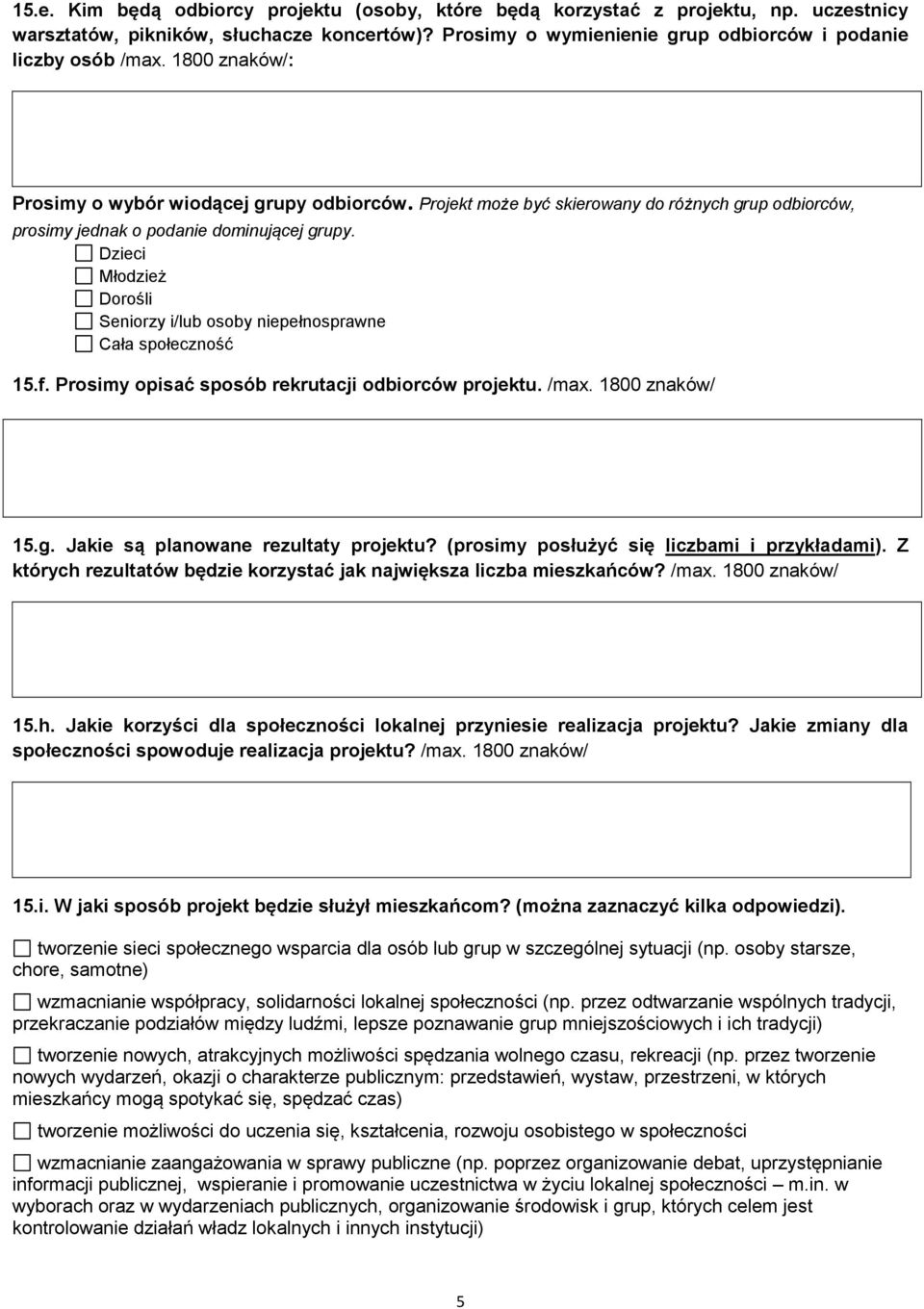 Dzieci Młodzież Dorośli Seniorzy i/lub osoby niepełnosprawne Cała społeczność 15.f. Prosimy opisać sposób rekrutacji odbiorców projektu. /max. 1800 znaków/ 15.g. Jakie są planowane rezultaty projektu?