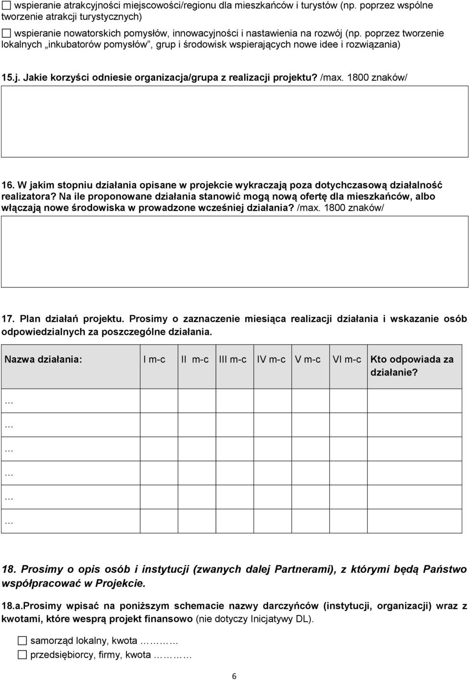poprzez tworzenie lokalnych inkubatorów pomysłów, grup i środowisk wspierających nowe idee i rozwiązania) 15.j. Jakie korzyści odniesie organizacja/grupa z realizacji projektu? /max. 1800 znaków/ 16.