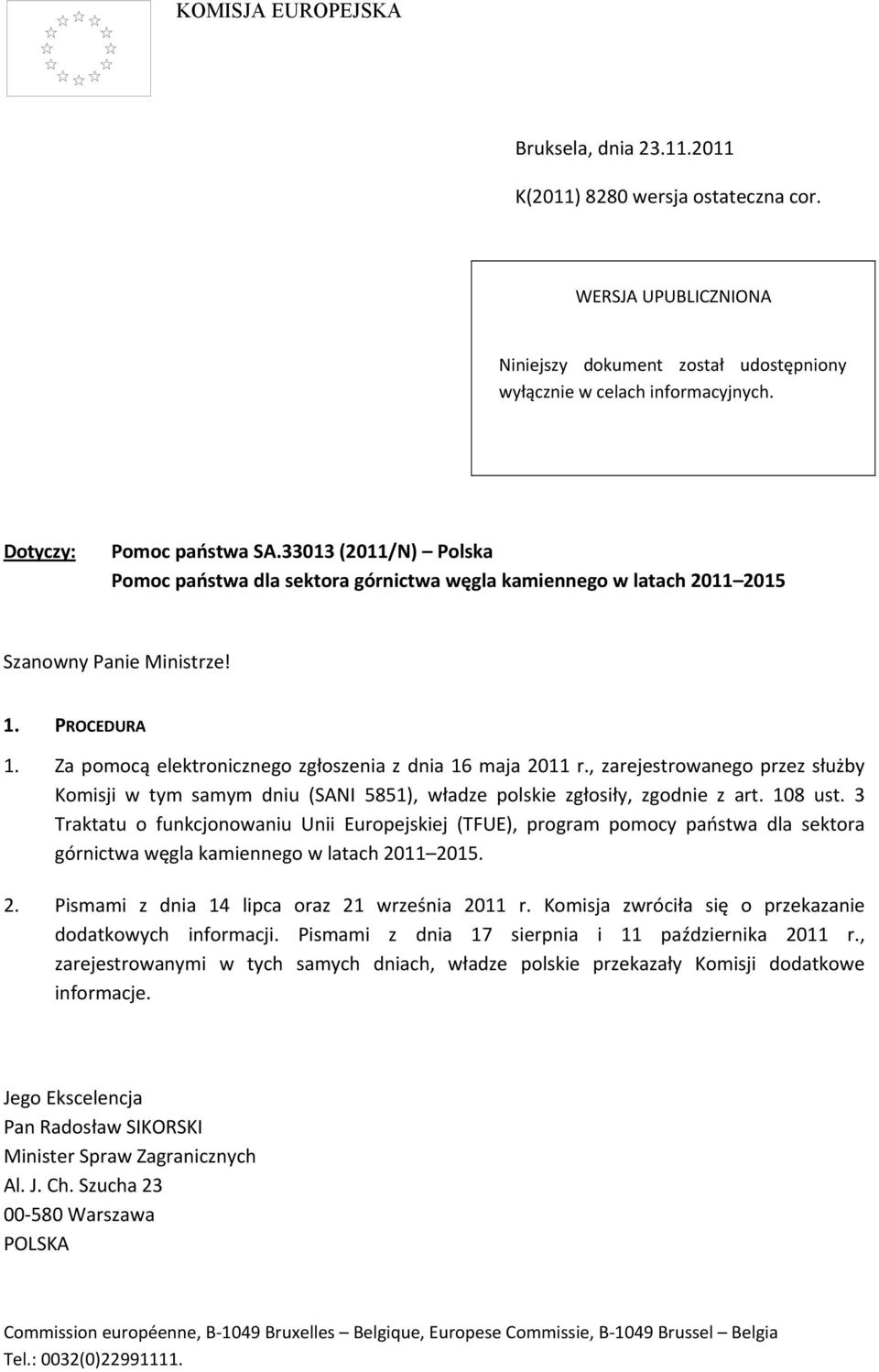 Za pomocą elektronicznego zgłoszenia z dnia 16 maja 2011 r., zarejestrowanego przez służby Komisji w tym samym dniu (SANI 5851), władze polskie zgłosiły, zgodnie z art. 108 ust.