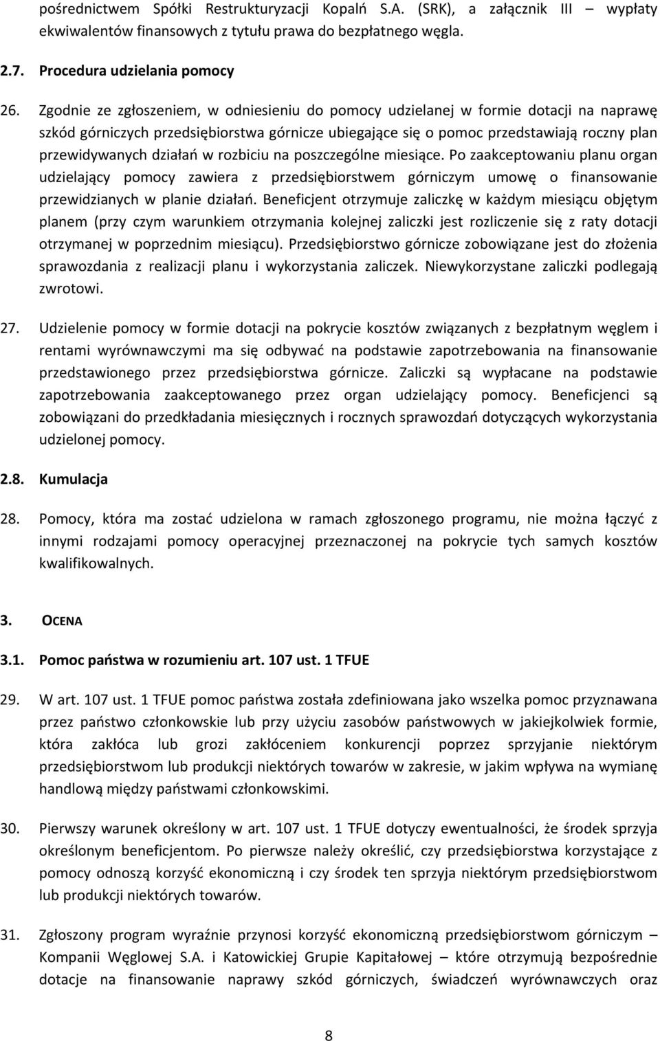 działań w rozbiciu na poszczególne miesiące. Po zaakceptowaniu planu organ udzielający pomocy zawiera z przedsiębiorstwem górniczym umowę o finansowanie przewidzianych w planie działań.