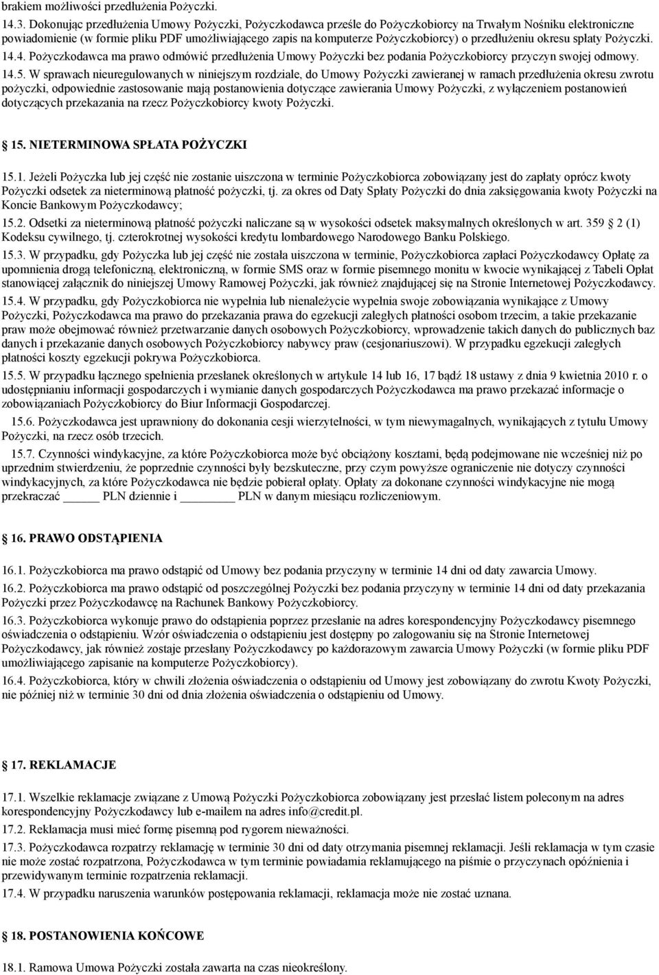 przedłużeniu okresu spłaty Pożyczki. 14.4. Pożyczkodawca ma prawo odmówić przedłużenia Umowy Pożyczki bez podania Pożyczkobiorcy przyczyn swojej odmowy. 14.5.