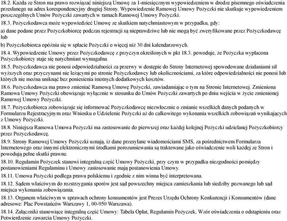 Pożyczkodawca może wypowiedzieć Umowę ze skutkiem natychmiastowym w przypadku, gdy: a) dane podane przez Pożyczkobiorcę podczas rejestracji są nieprawdziwe lub nie mogą być zweryfikowane przez