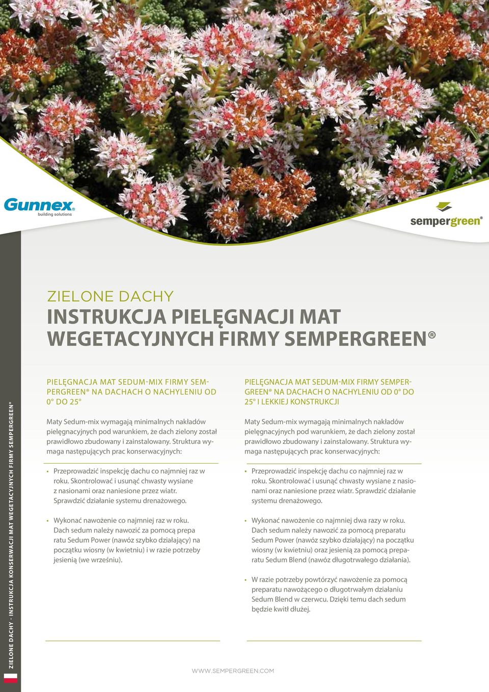 Struktura wymaga następujących prac konserwacyjnych: Przeprowadzić inspekcję dachu co najmniej raz w roku. Skontrolować i usunąć chwasty wysiane z nasionami oraz naniesione przez wiatr.