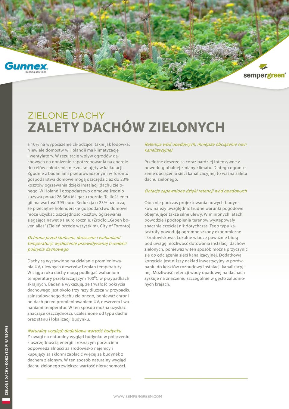 Zgodnie z badaniami przeprowadzonymi w Toronto gospodarstwa domowe mogą oszczędzić aż do 23% kosztów ogrzewania dzięki instalacji dachu zielonego.
