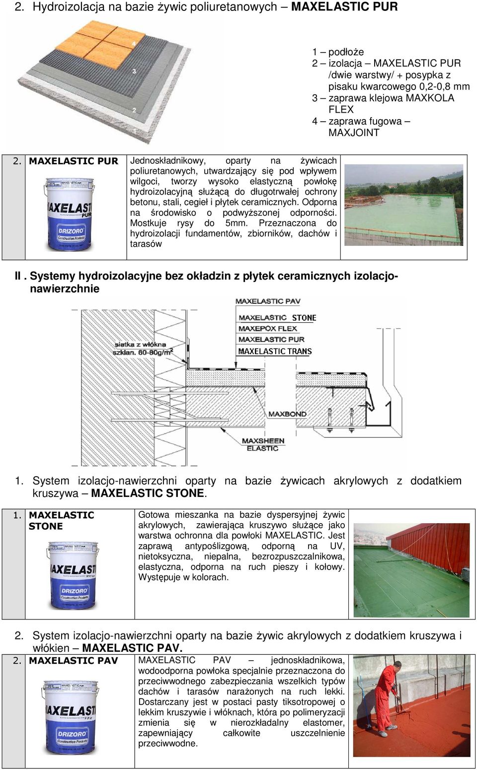 MAXELASTIC PUR Jednoskładnikowy, oparty na Ŝywicach poliuretanowych, utwardzający się pod wpływem wilgoci, tworzy wysoko elastyczną powłokę hydroizolacyjną słuŝącą do długotrwałej ochrony betonu,