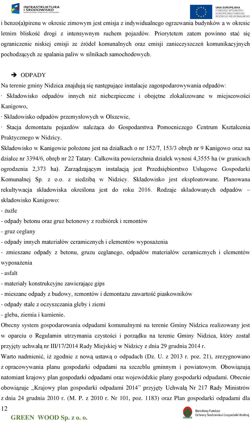 ODPADY Na terenie gminy Nidzica znajdują się następujące instalacje zagospodarowywania odpadów: Składowisko odpadów innych niż niebezpieczne i obojętne zlokalizowane w miejscowości Kanigowo,