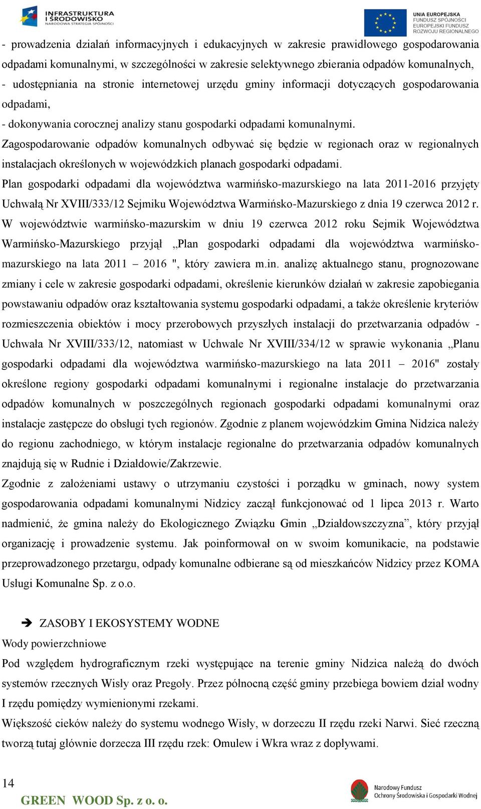 Zagospodarowanie odpadów komunalnych odbywać się będzie w regionach oraz w regionalnych instalacjach określonych w wojewódzkich planach gospodarki odpadami.