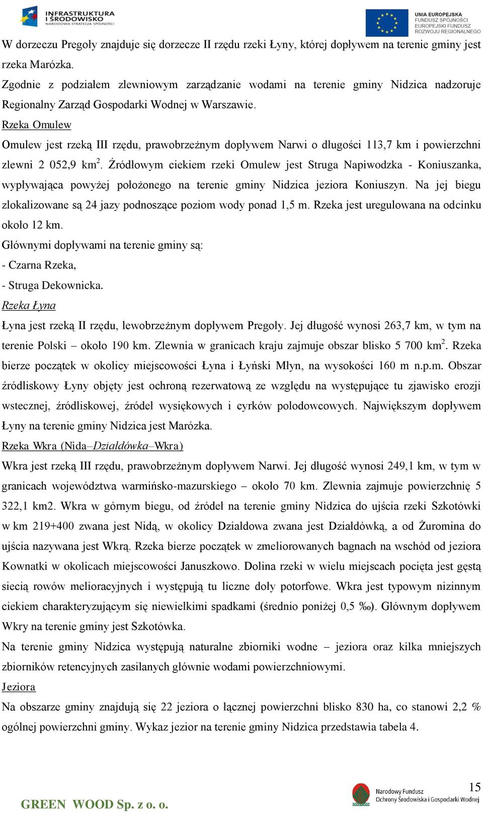Rzeka Omulew Omulew jest rzeką III rzędu, prawobrzeżnym dopływem Narwi o długości 113,7 km i powierzchni zlewni 2 052,9 km 2.