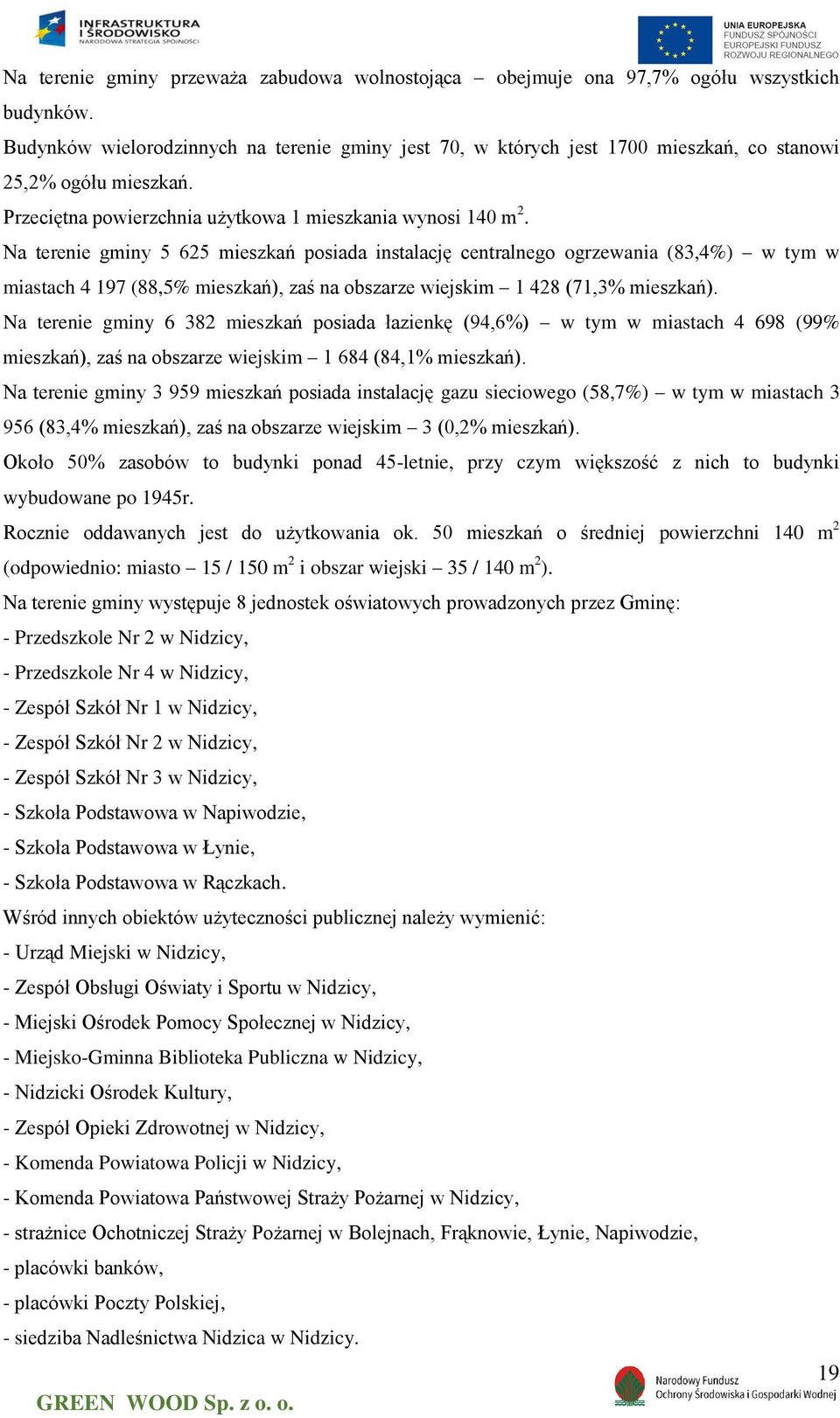 Na terenie gminy 5 625 mieszkań posiada instalację centralnego ogrzewania (83,4%) w tym w miastach 4 197 (88,5% mieszkań), zaś na obszarze wiejskim 1 428 (71,3% mieszkań).