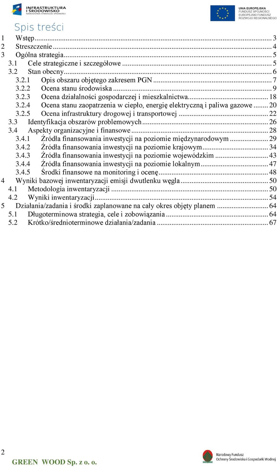 .. 22 3.3 Identyfikacja obszarów problemowych... 26 3.4 Aspekty organizacyjne i finansowe... 28 3.4.1 Źródła finansowania inwestycji na poziomie międzynarodowym... 29 3.4.2 Źródła finansowania inwestycji na poziomie krajowym.