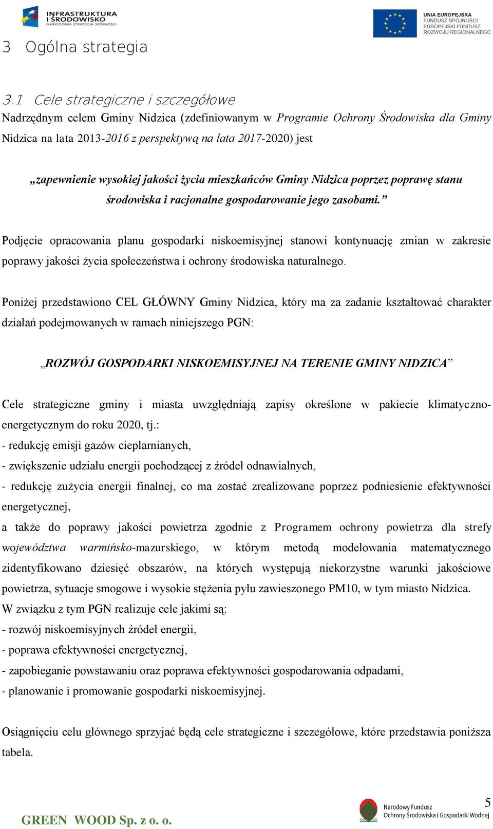 wysokiej jakości życia mieszkańców Gminy Nidzica poprzez poprawę stanu środowiska i racjonalne gospodarowanie jego zasobami.