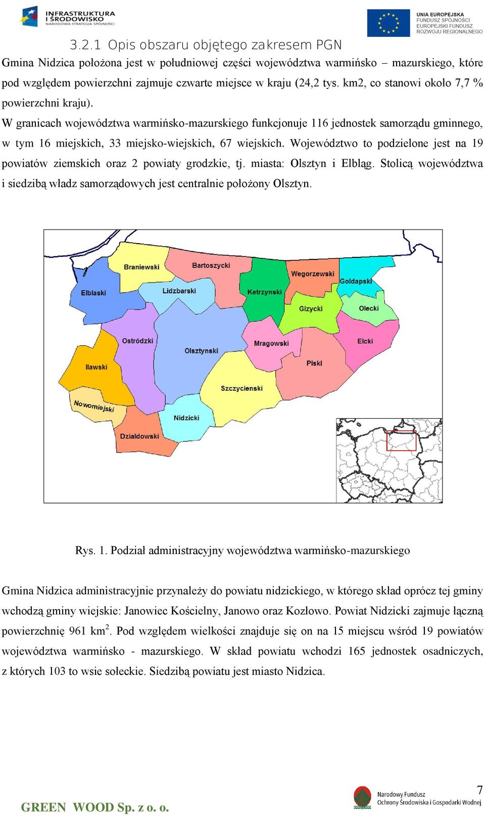 Województwo to podzielone jest na 19 powiatów ziemskich oraz 2 powiaty grodzkie, tj. miasta: Olsztyn i Elbląg. Stolicą województwa i siedzibą władz samorządowych jest centralnie położony Olsztyn. Rys.