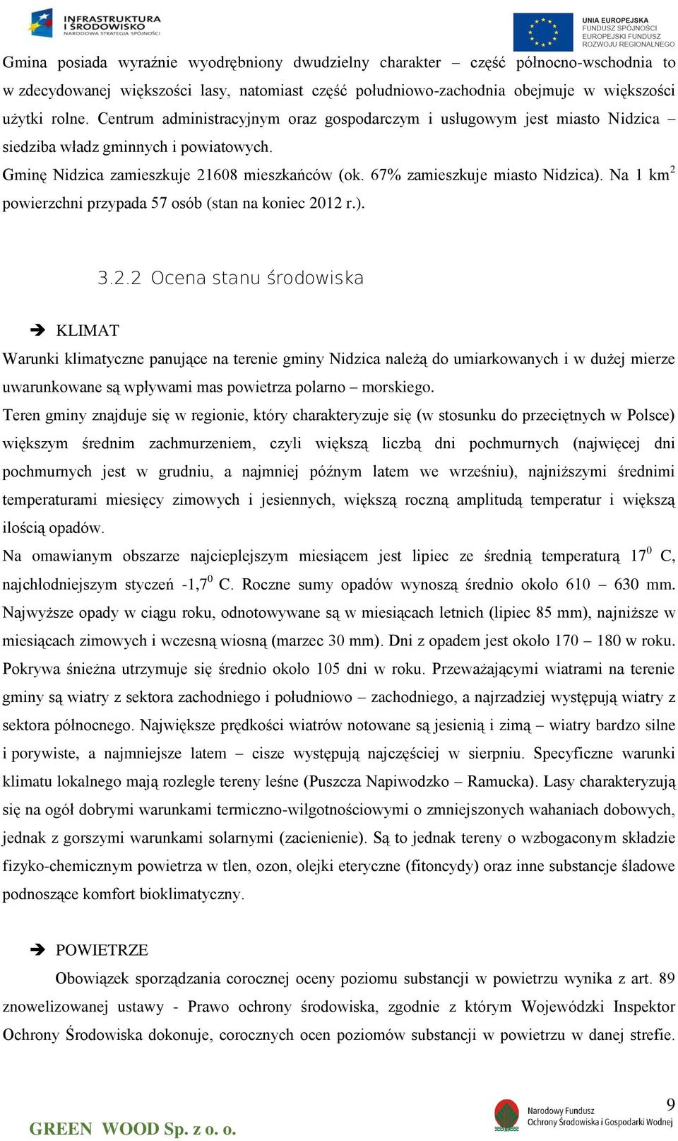 Na 1 km 2 powierzchni przypada 57 osób (stan na koniec 2012 r.). 3.2.2 Ocena stanu środowiska KLIMAT Warunki klimatyczne panujące na terenie gminy Nidzica należą do umiarkowanych i w dużej mierze uwarunkowane są wpływami mas powietrza polarno morskiego.