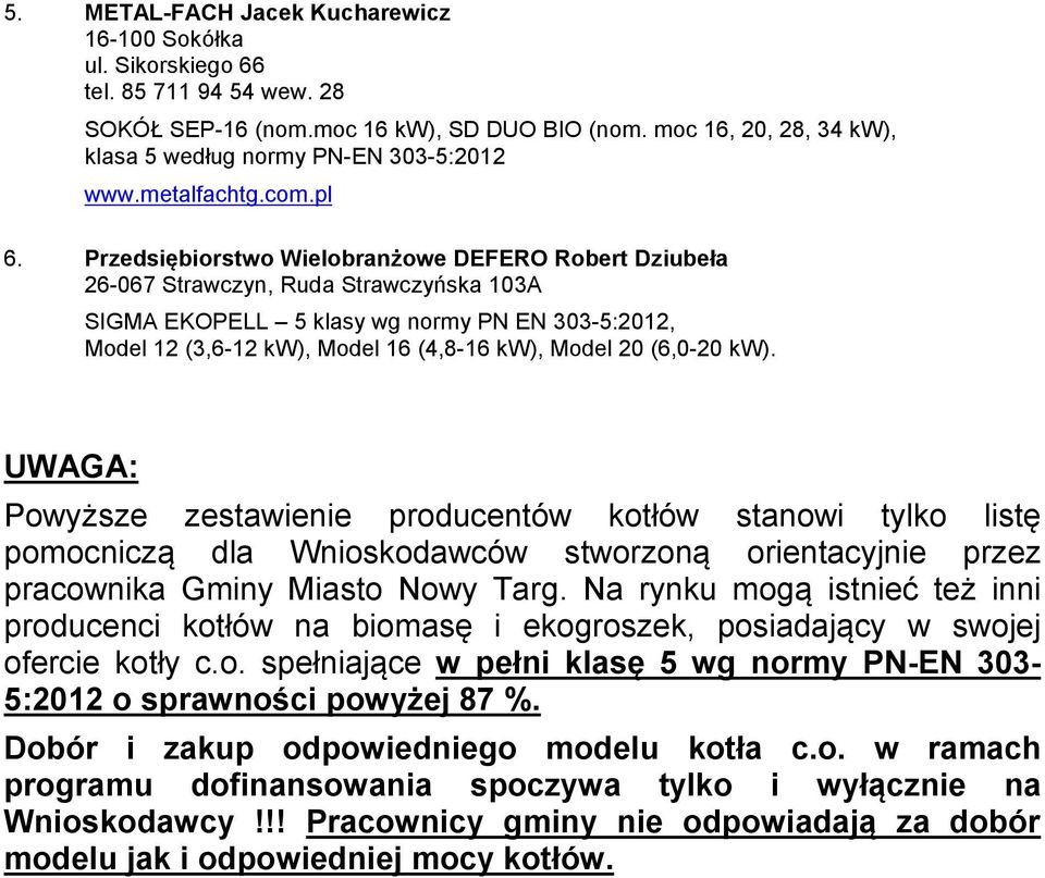 Przedsiębiorstwo Wielobranżowe DEFERO Robert Dziubeła 26-067 Strawczyn, Ruda Strawczyńska 103A SIGMA EKOPELL 5 klasy wg normy PN EN 303-5:2012, Model 12 (3,6-12 kw), Model 16 (4,8-16 kw), Model 20