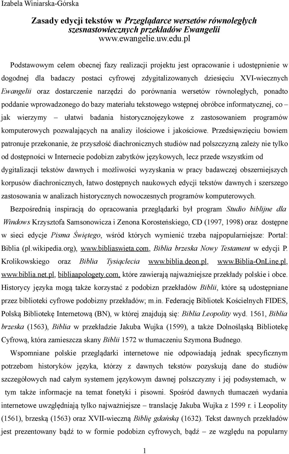 narzędzi do porównania wersetów równoległych, ponadto poddanie wprowadzonego do bazy materiału tekstowego wstępnej obróbce informatycznej, co jak wierzymy ułatwi badania historycznojęzykowe z