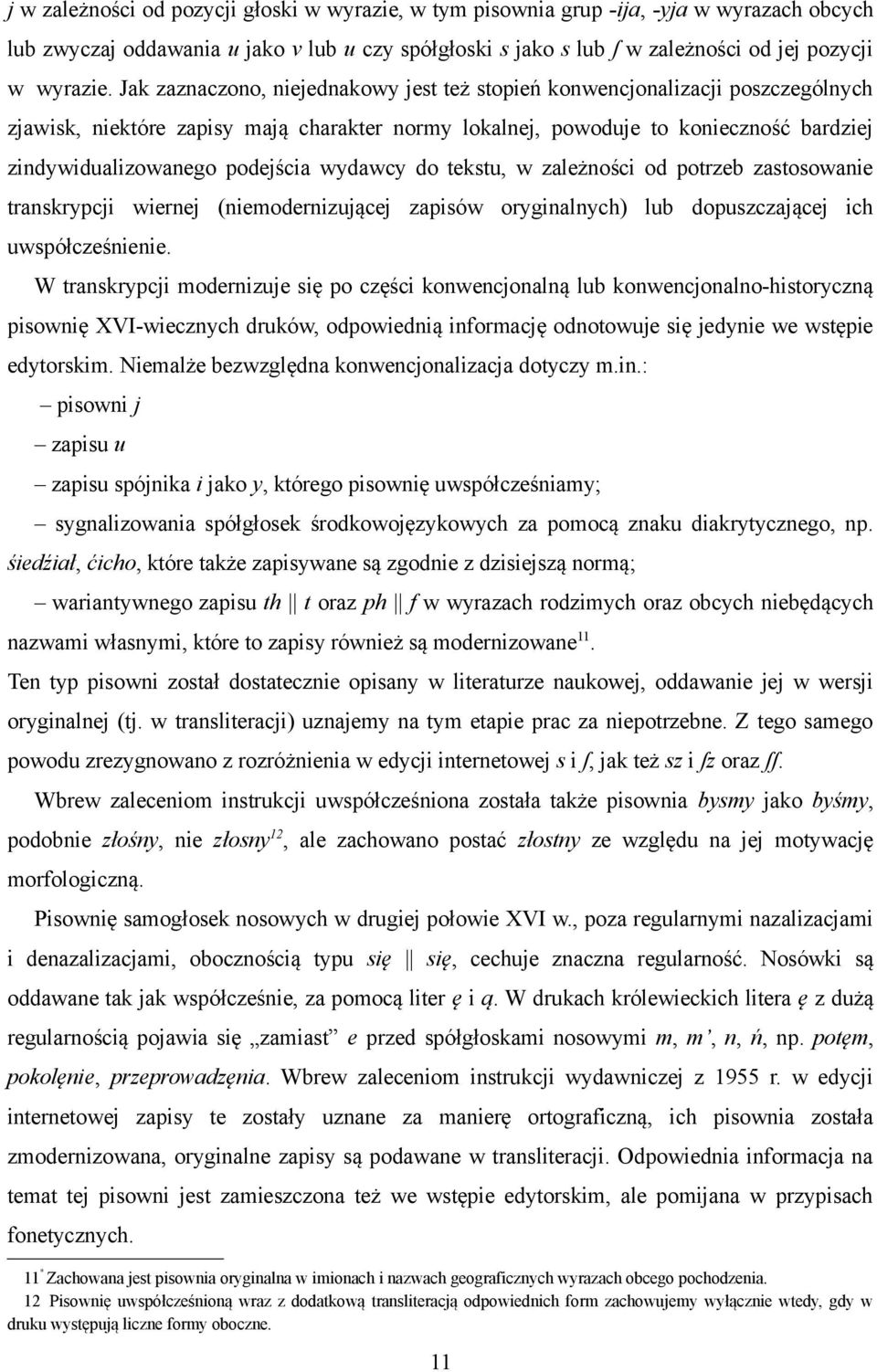 wydawcy do tekstu, w zależności od potrzeb zastosowanie transkrypcji wiernej (niemodernizującej zapisów oryginalnych) lub dopuszczającej ich uwspółcześnienie.