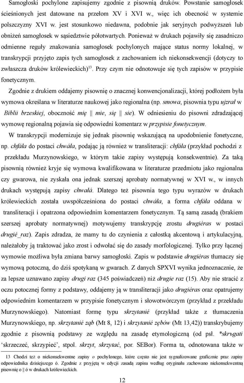 Ponieważ w drukach pojawiły się zasadniczo odmienne reguły znakowania samogłosek pochylonych mające status normy lokalnej, w transkrypcji przyjęto zapis tych samogłosek z zachowaniem ich