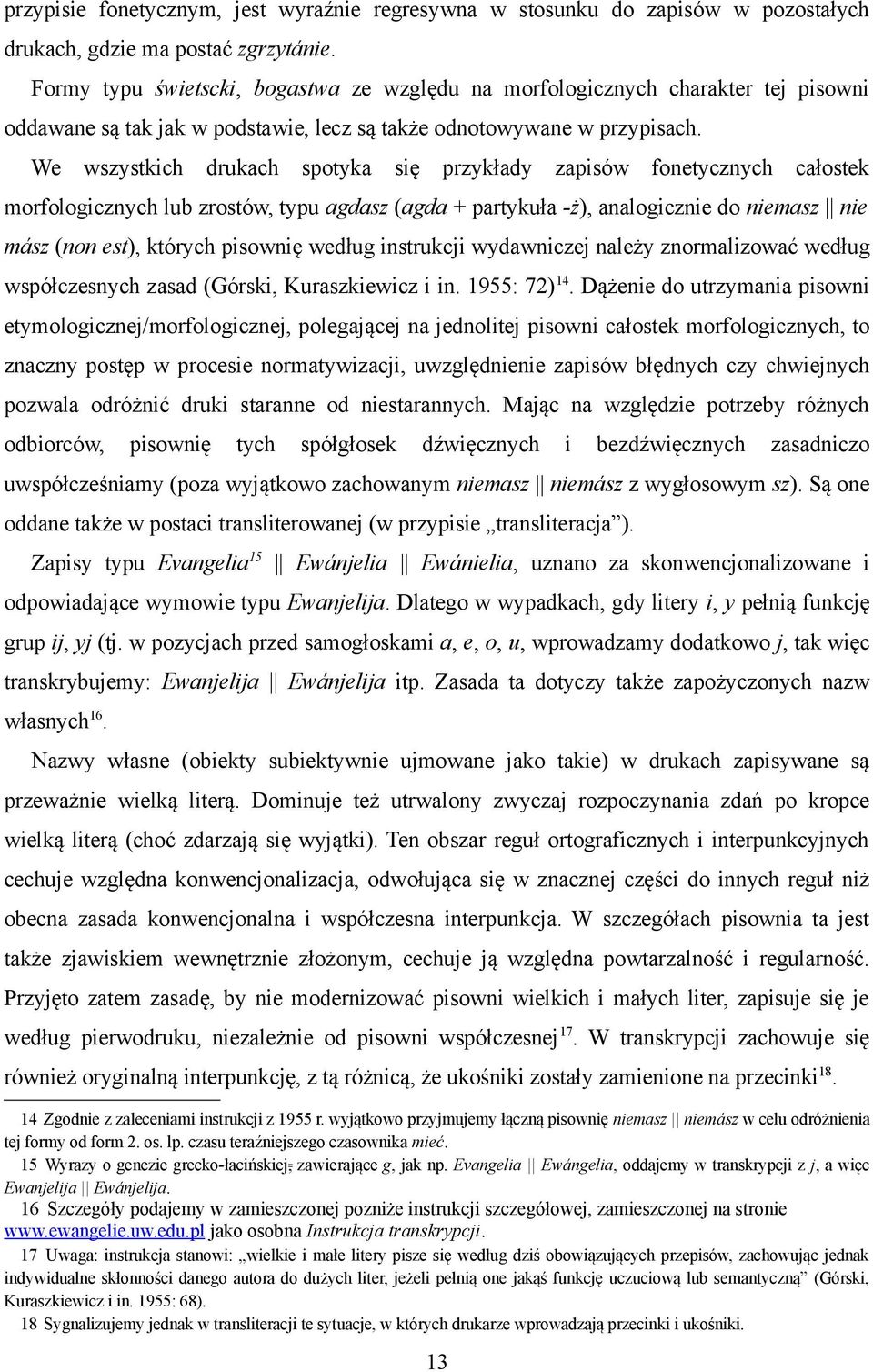 We wszystkich drukach spotyka się przykłady zapisów fonetycznych całostek morfologicznych lub zrostów, typu agdasz (agda + partykuła -ż), analogicznie do niemasz nie mász (non est), których pisownię