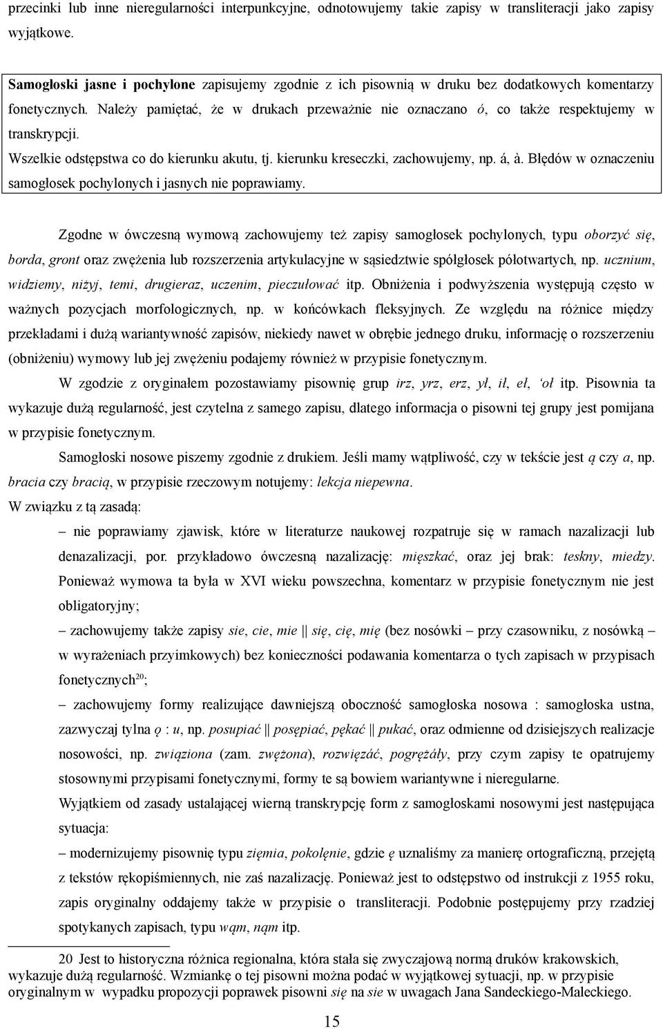 Należy pamiętać, że w drukach przeważnie nie oznaczano ó, co także respektujemy w transkrypcji. Wszelkie odstępstwa co do kierunku akutu, tj. kierunku kreseczki, zachowujemy, np. á, à.