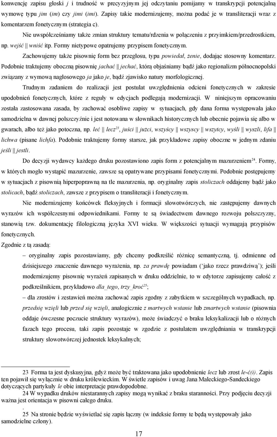 Nie uwspółcześniamy także zmian struktury tematu/rdzenia w połączeniu z przyimkiem/przedrostkiem, np. wejść wniść itp. Formy nietypowe opatrujemy przypisem fonetycznym.