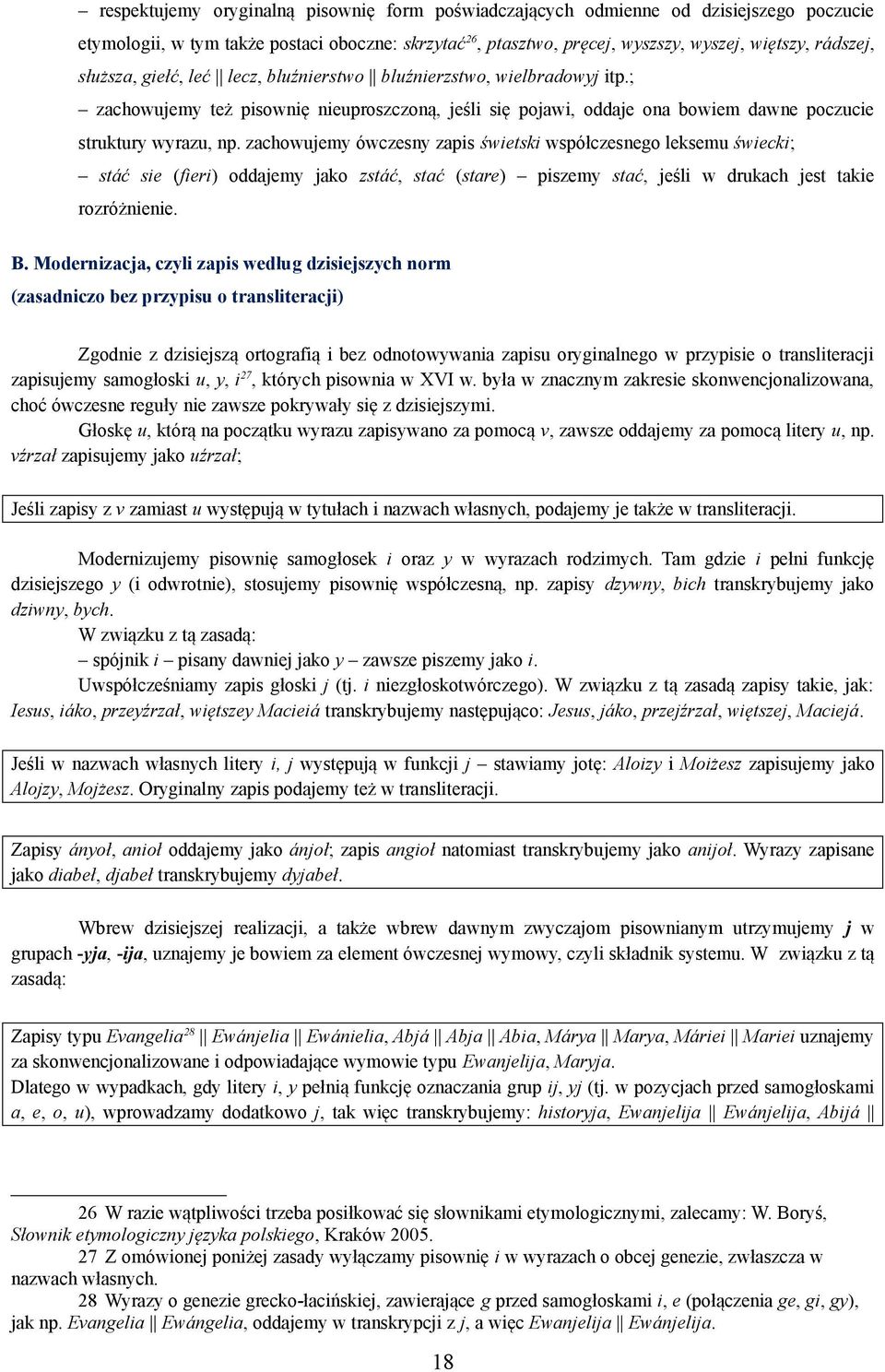 zachowujemy ówczesny zapis świetski współczesnego leksemu świecki; stáć sie (fieri) oddajemy jako zstáć, stać (stare) piszemy stać, jeśli w drukach jest takie rozróżnienie. B.
