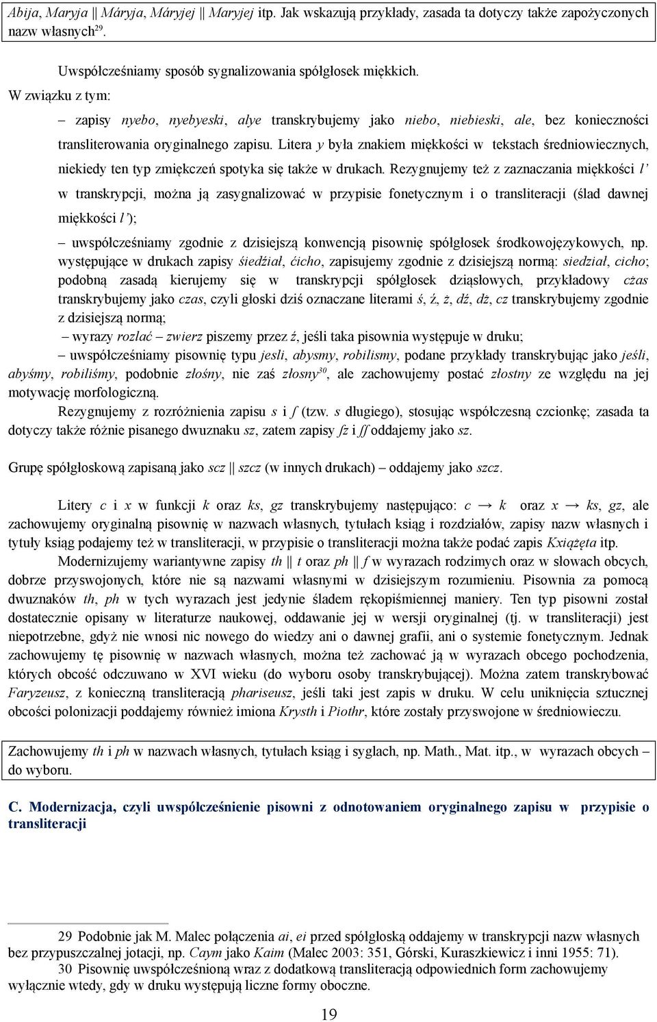 Litera y była znakiem miękkości w tekstach średniowiecznych, niekiedy ten typ zmiękczeń spotyka się także w drukach.