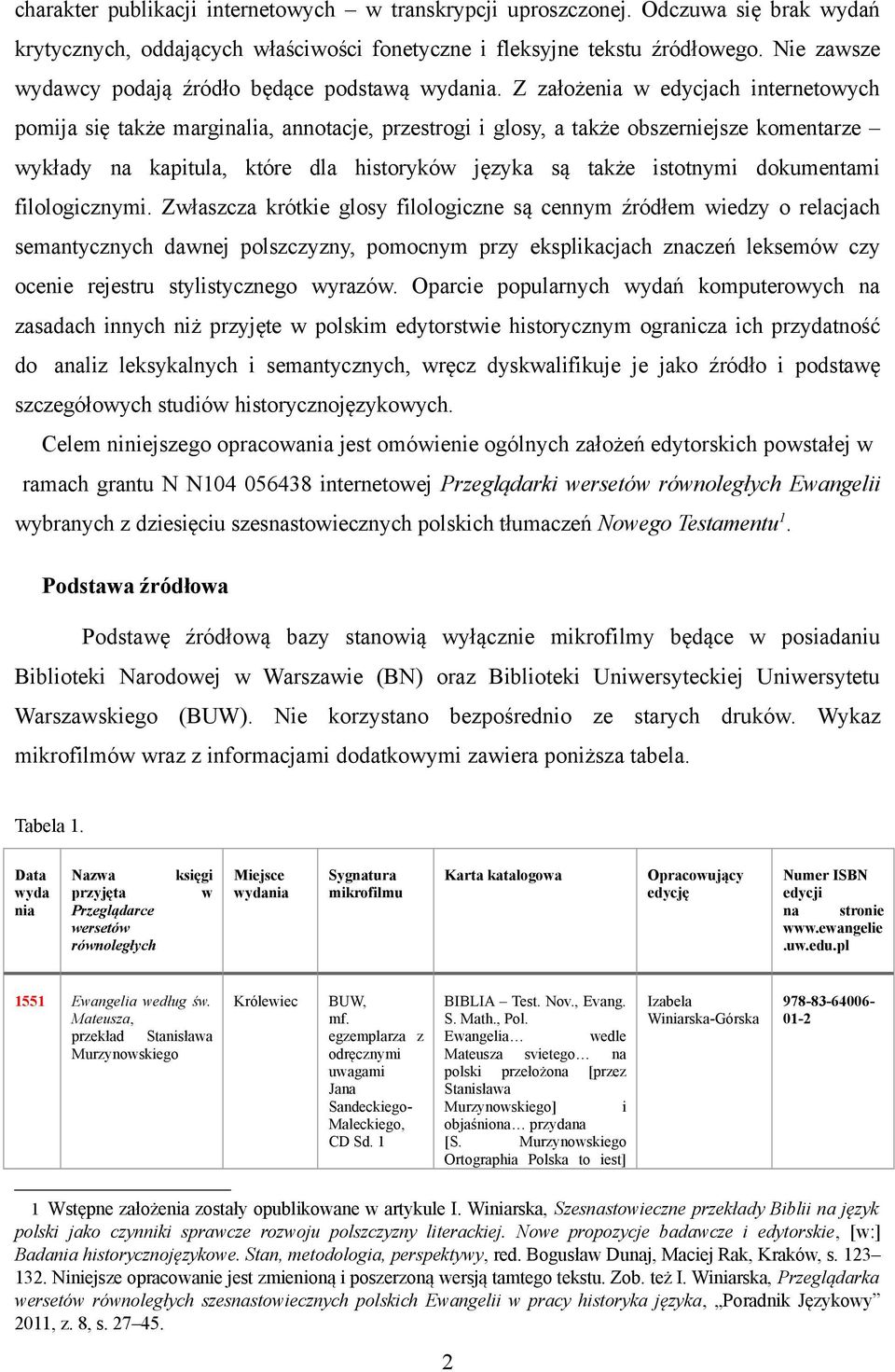 Z założenia w edycjach internetowych pomija się także marginalia, annotacje, przestrogi i glosy, a także obszerniejsze komentarze wykłady na kapitula, które dla historyków języka są także istotnymi