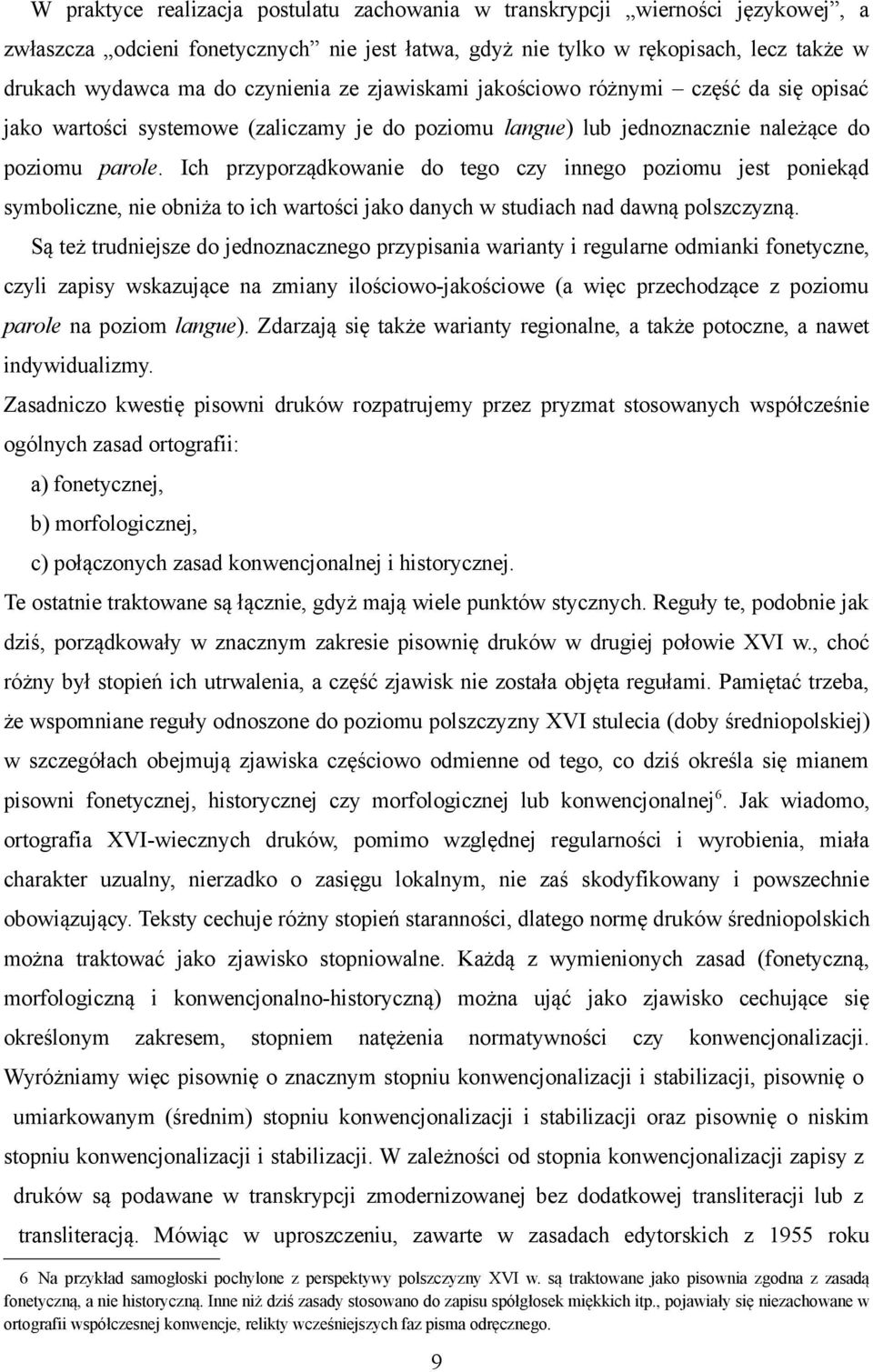 Ich przyporządkowanie do tego czy innego poziomu jest poniekąd symboliczne, nie obniża to ich wartości jako danych w studiach nad dawną polszczyzną.