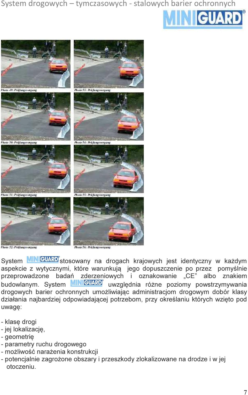 System uwzględnia różne poziomy powstrzymywania drogowych barier ochronnych umożliwiając administracjom drogowym dobór klasy działania najbardziej