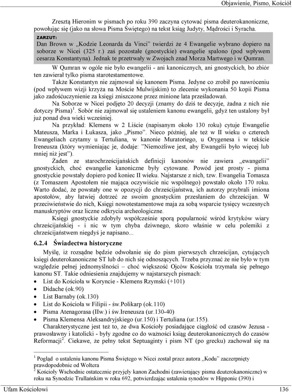 Jednak te przetrwały w Zwojach znad Morza Martwego i w Qumran. W Qumran w ogóle nie było ewangelii - ani kanonicznych, ani gnostyckich, bo zbiór ten zawierał tylko pisma starotestamentowe.