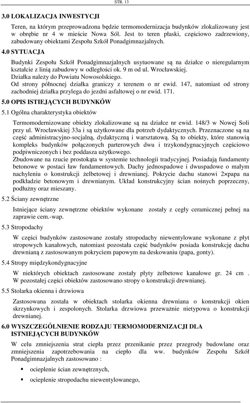 0 SYTUACJA Budynki Zespołu Szkół Ponadgimnazjalnych usytuowane są na działce o nieregularnym kształcie z linią zabudowy w odległości ok. 9 m od ul. Wrocławskiej.