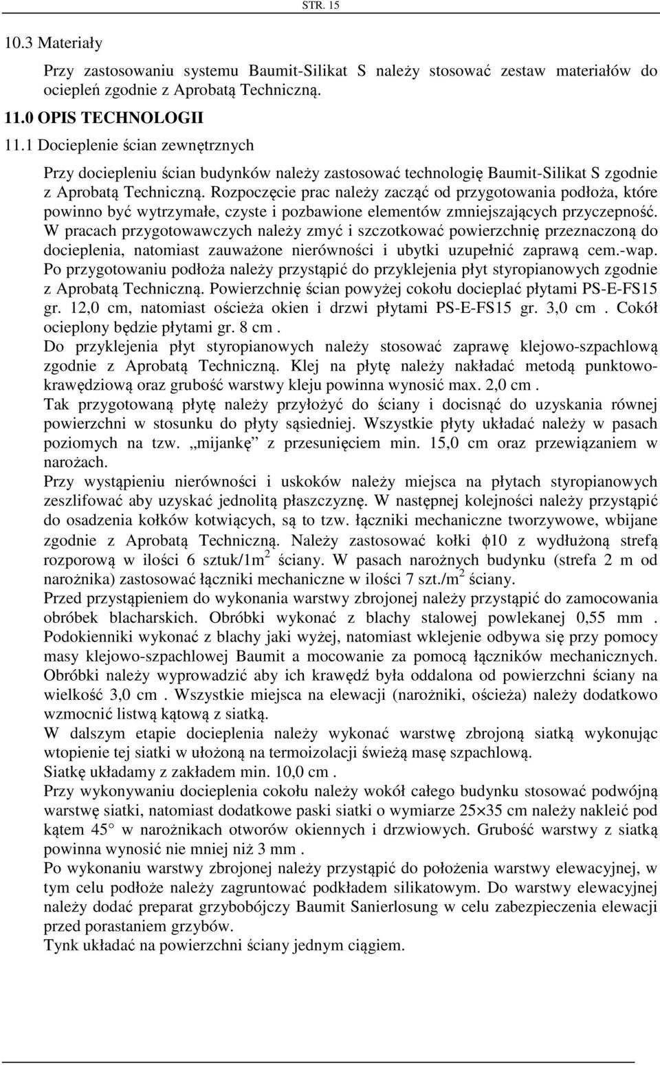 Rozpoczęcie prac należy zacząć od przygotowania podłoża, które powinno być wytrzymałe, czyste i pozbawione elementów zmniejszających przyczepność.