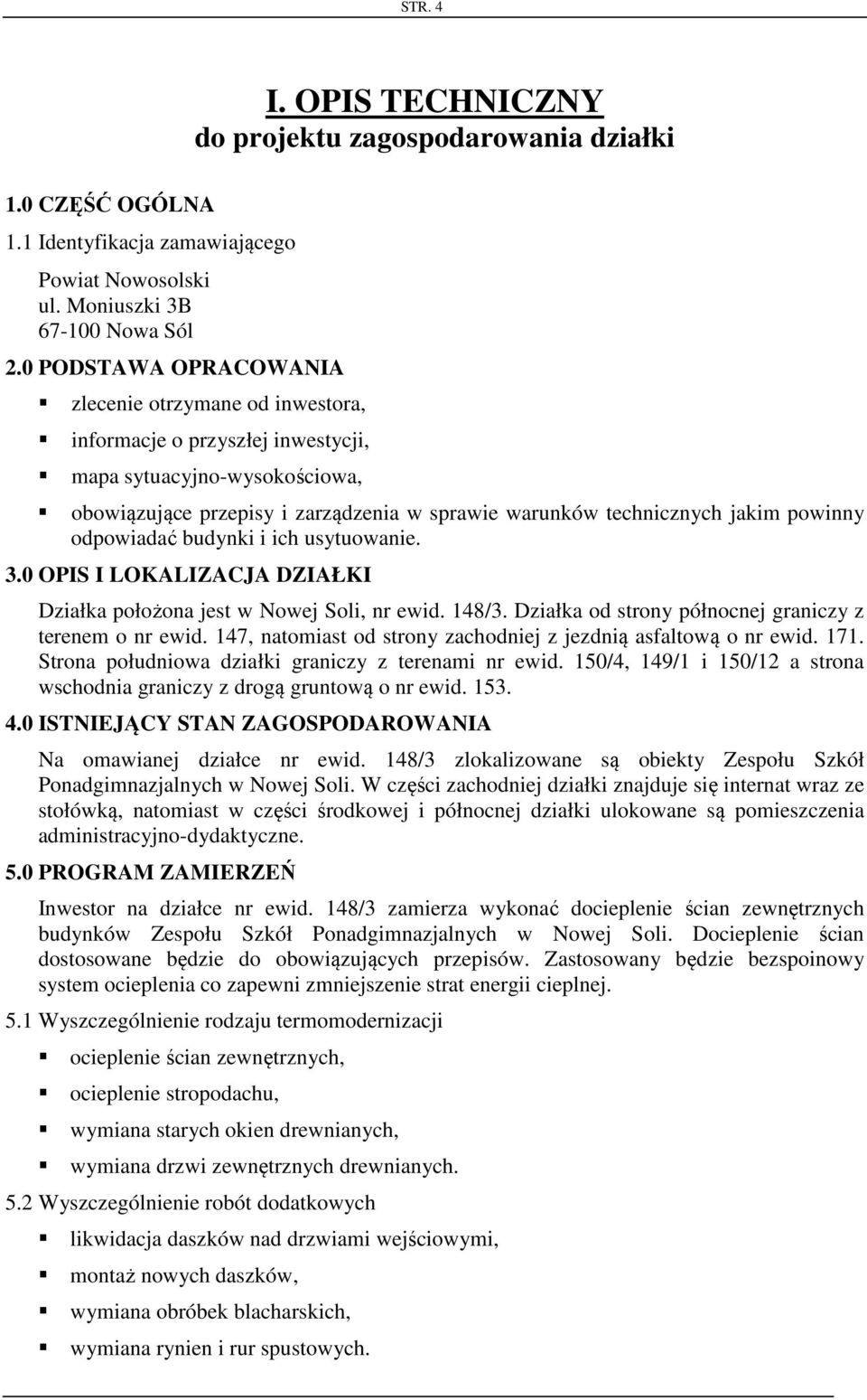 powinny odpowiadać budynki i ich usytuowanie. 3.0 OPIS I LOKALIZACJA DZIAŁKI Działka położona jest w Nowej Soli, nr ewid. 148/3. Działka od strony północnej graniczy z terenem o nr ewid.